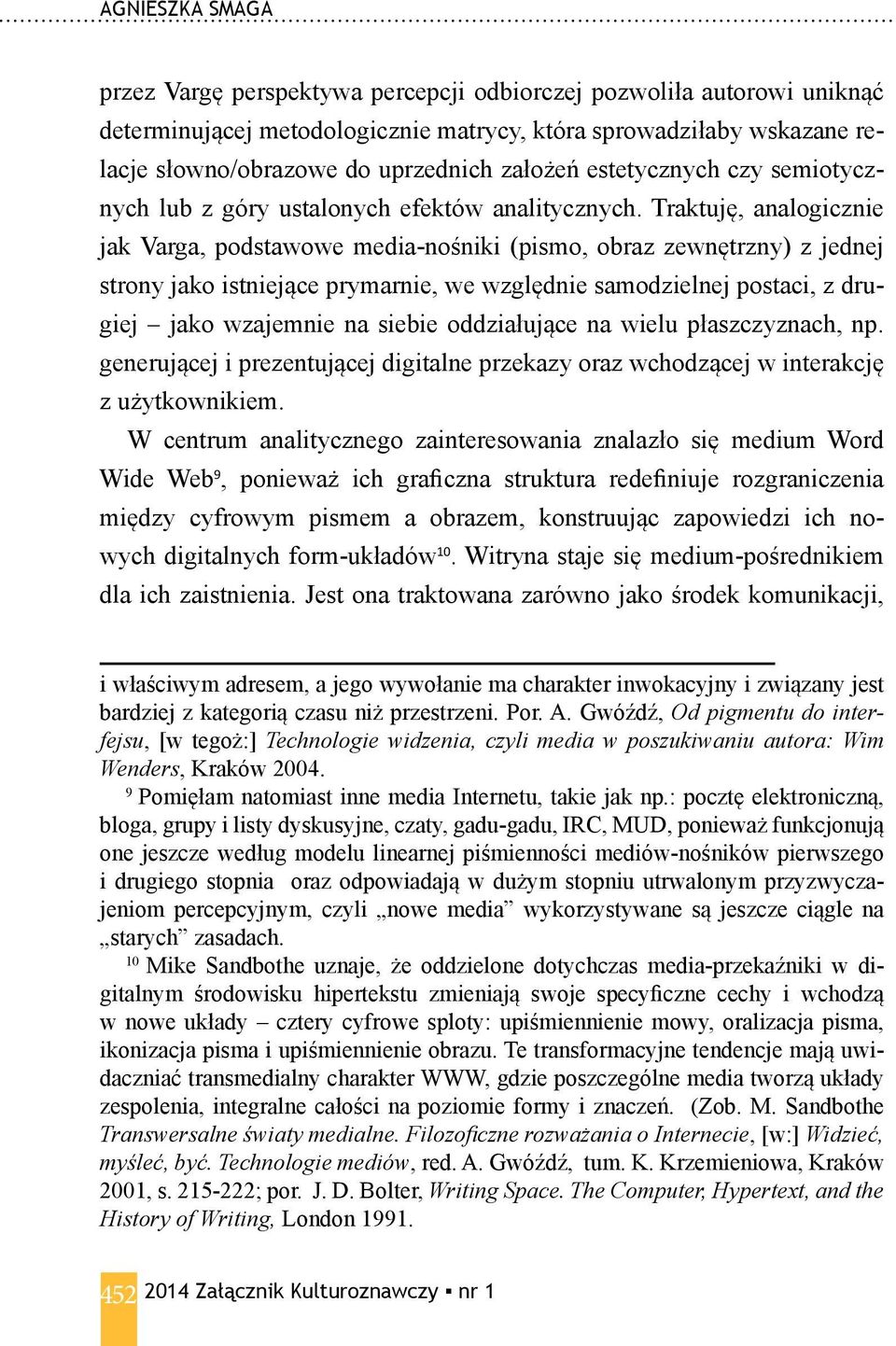 Traktuję, analogicznie jak Varga, podstawowe media-nośniki (pismo, obraz zewnętrzny) z jednej strony jako istniejące prymarnie, we względnie samodzielnej postaci, z drugiej jako wzajemnie na siebie