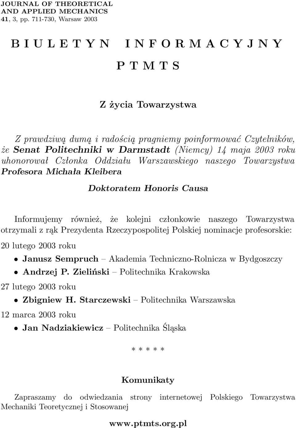 14 maja 2003 roku uhonorował Członka Oddziału Warszawskiego naszego Towarzystwa Profesora Michała Kleibera Doktoratem Honoris Causa Informujemy również, że kolejni członkowie naszego Towarzystwa