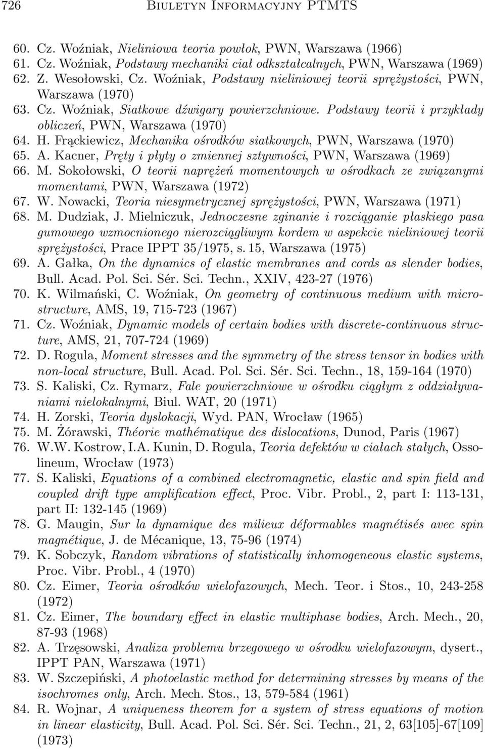 Frąckiewicz, Mechanika ośrodków siatkowych, PWN, Warszawa (1970) 65. A. Kacner, Pręty i płyty o zmiennej sztywności, PWN, Warszawa (1969) 66. M. Sokołowski, O teorii naprężeń momentowych w ośrodkach ze związanymi momentami, PWN, Warszawa (1972) 67.