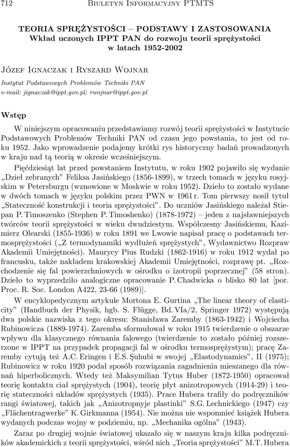 pl; rwojnar@ippt.gov.pl Wstęp W niniejszym opracowaniu przedstawiamy rozwój teorii sprężystości w Instytucie Podstawowych Problemów Techniki PAN od czasu jego powstania, to jest od roku 1952.