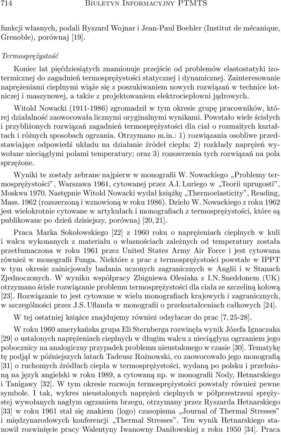 Zainteresowanie naprężeniami cieplnymi wiąże się z poszukiwaniem nowych rozwiązań w technice lotniczej i maszynowej, a także z projektowaniem elektrociepłowni jądrowych.