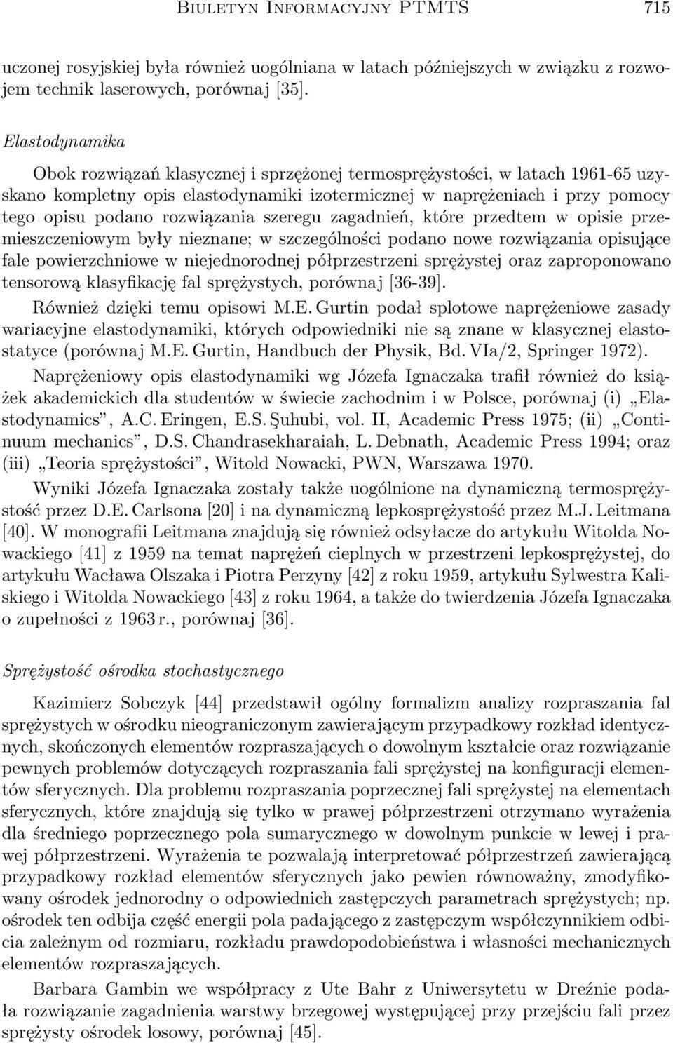 rozwiązania szeregu zagadnień, które przedtem w opisie przemieszczeniowym były nieznane; w szczególności podano nowe rozwiązania opisujące fale powierzchniowe w niejednorodnej półprzestrzeni