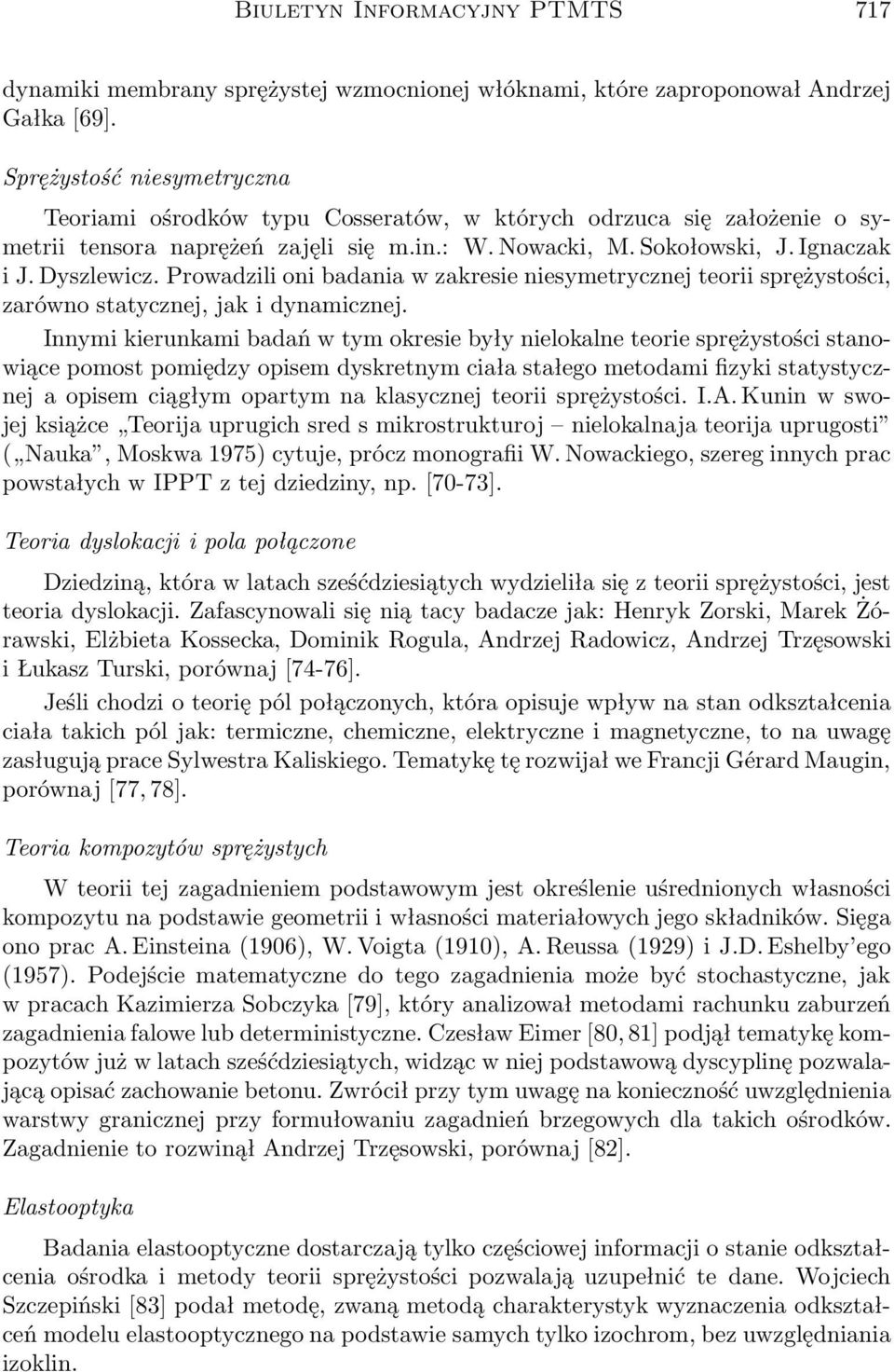 Prowadzili oni badania w zakresie niesymetrycznej teorii sprężystości, zarówno statycznej, jak i dynamicznej.