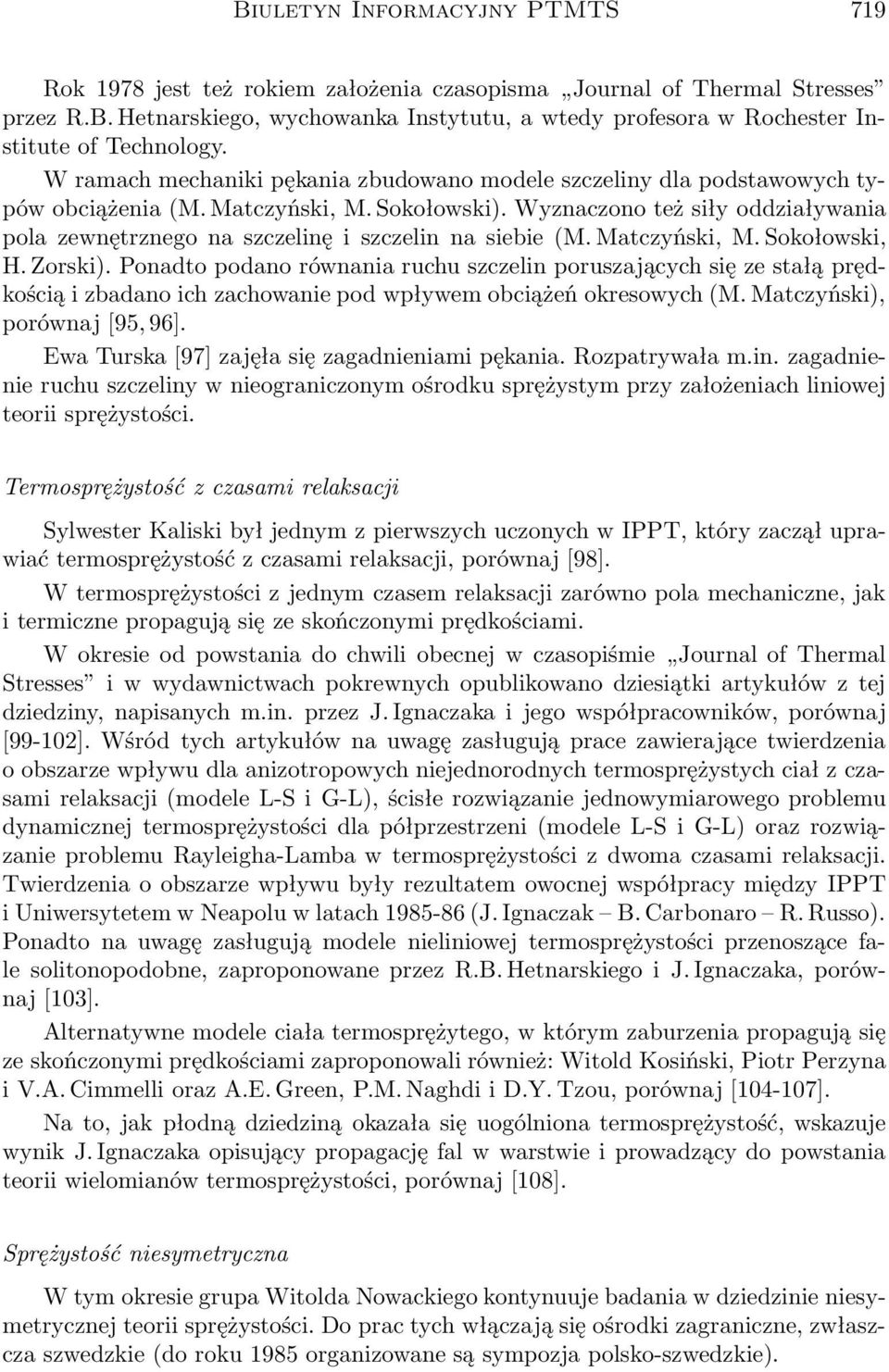 Wyznaczono też siły oddziaływania pola zewnętrznego na szczelinę i szczelin na siebie (M. Matczyński, M. Sokołowski, H. Zorski).