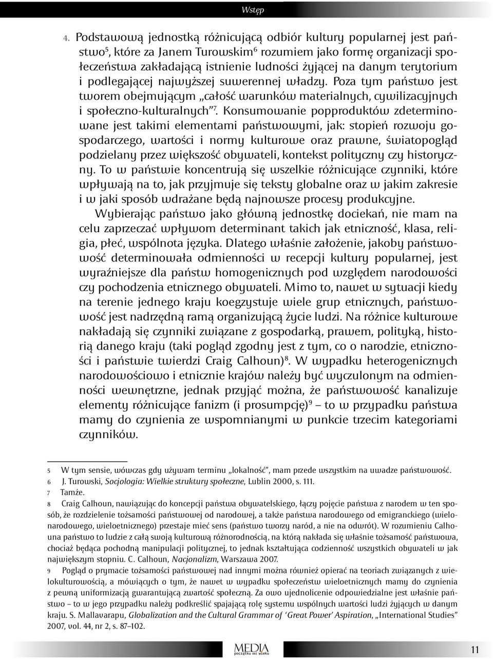 terytorium i podlegającej najwyższej suwerennej władzy. Poza tym państwo jest tworem obejmującym całość warunków materialnych, cywilizacyjnych i społeczno-kulturalnych 7.