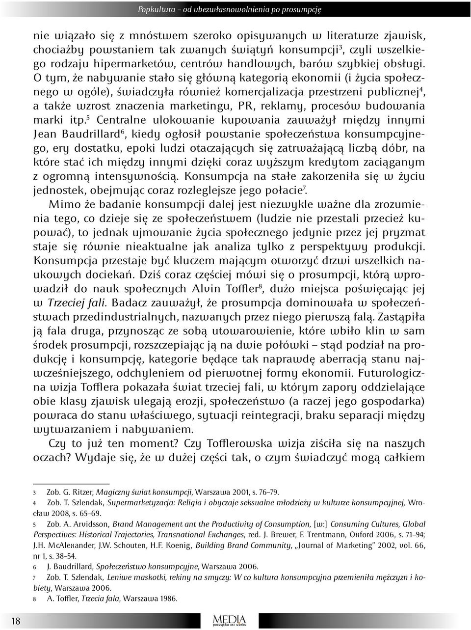 O tym, że nabywanie stało się główną kategorią ekonomii (i życia społecznego w ogóle), świadczyła również komercjalizacja przestrzeni publicznej 4, a także wzrost znaczenia marketingu, PR, reklamy,