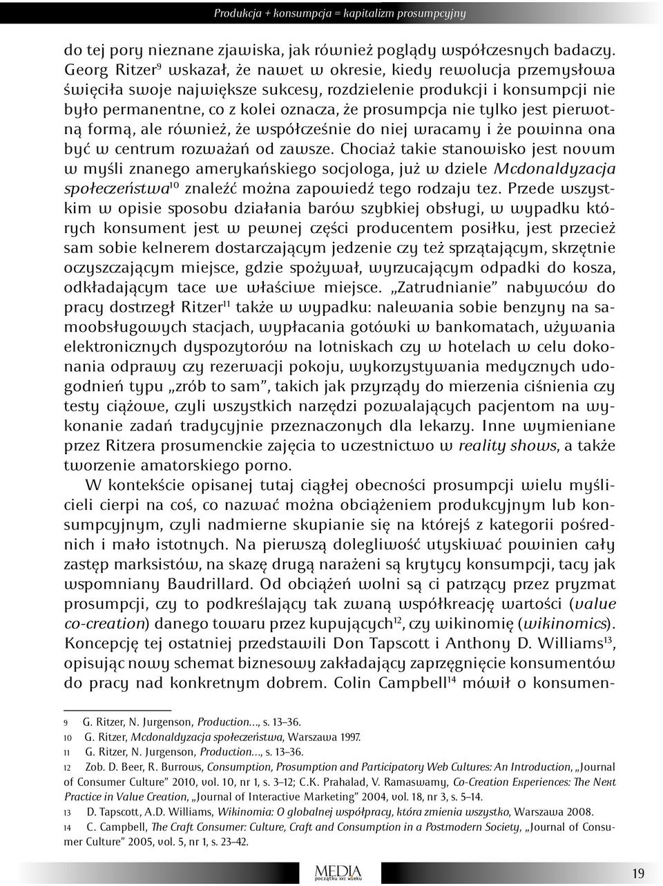 nie tylko jest pierwotną formą, ale również, że współcześnie do niej wracamy i że powinna ona być w centrum rozważań od zawsze.