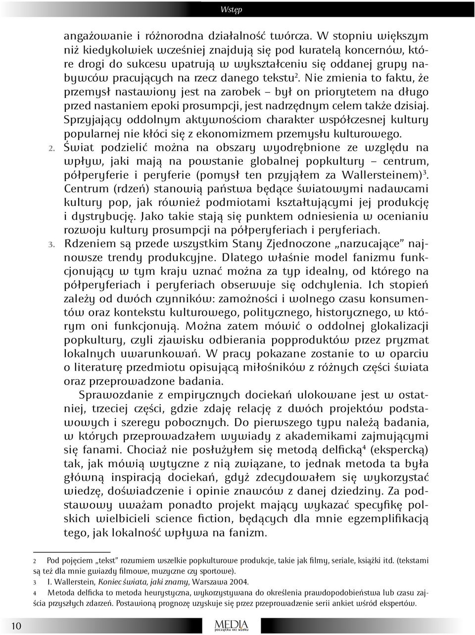 Nie zmienia to faktu, że przemysł nastawiony jest na zarobek był on priorytetem na długo przed nastaniem epoki prosumpcji, jest nadrzędnym celem także dzisiaj.