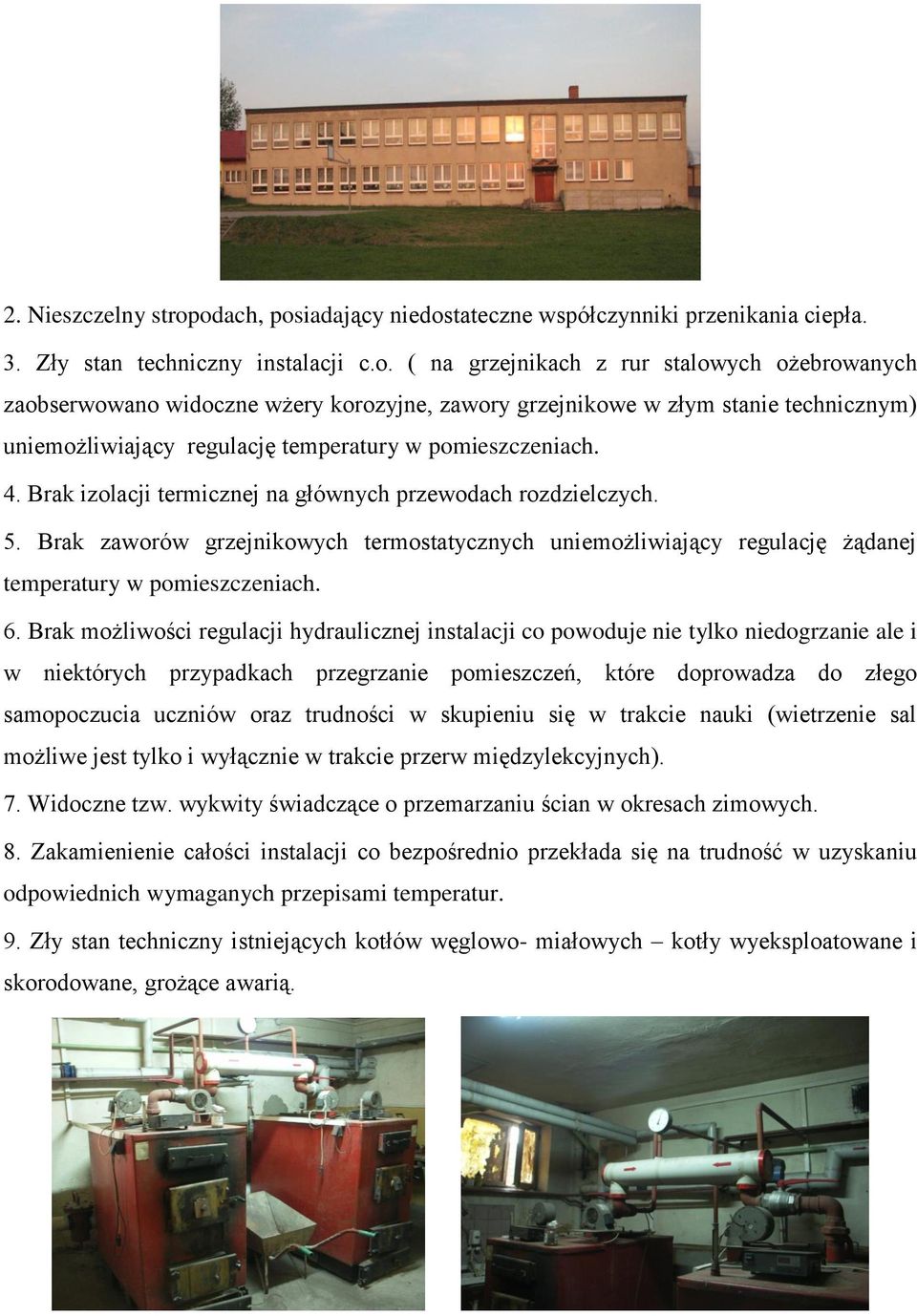 4. Brak izolacji termicznej na głównych przewodach rozdzielczych. 5. Brak zaworów grzejnikowych termostatycznych uniemożliwiający regulację żądanej temperatury w pomieszczeniach. 6.