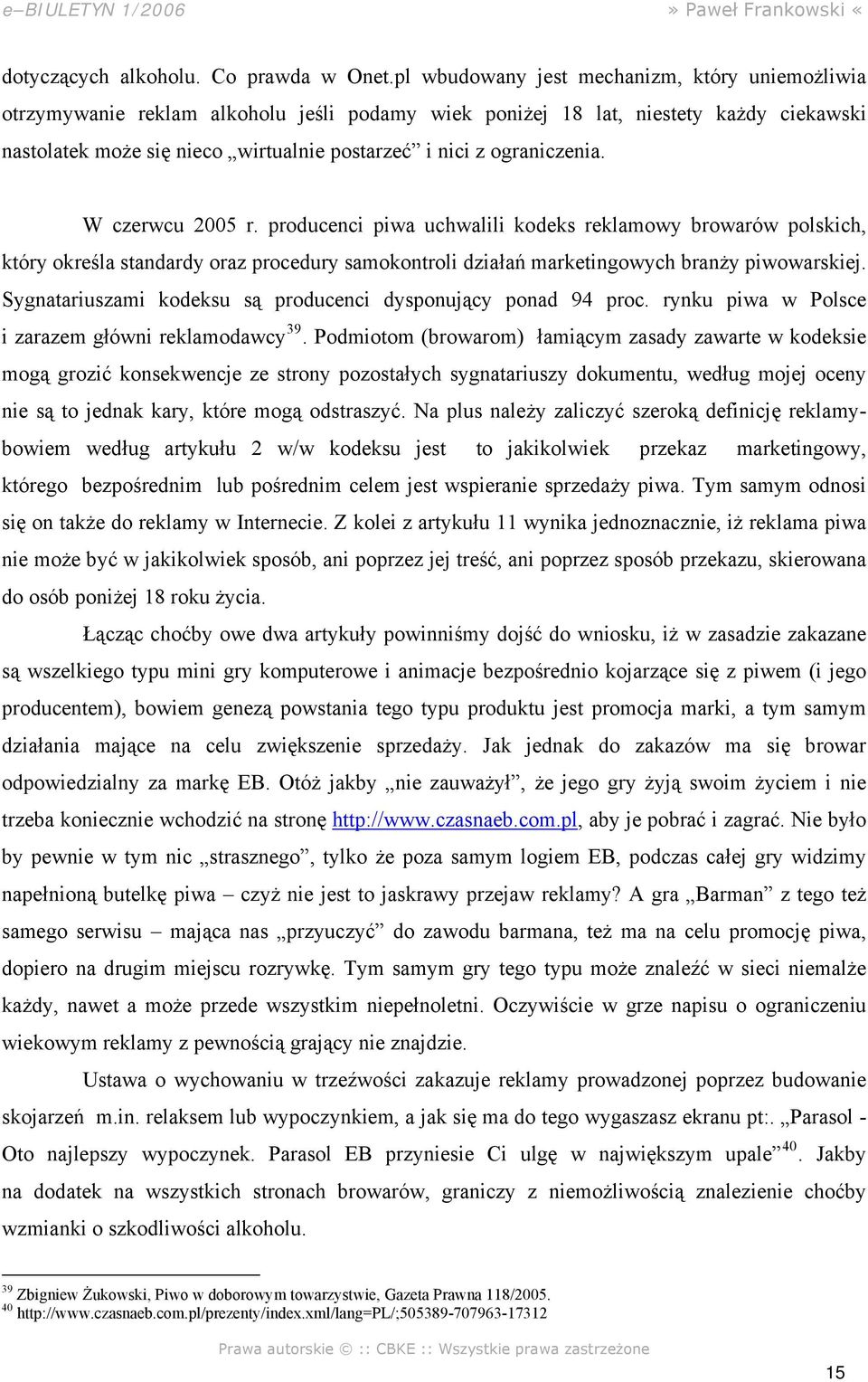 ograniczenia. W czerwcu 2005 r. producenci piwa uchwalili kodeks reklamowy browarów polskich, który określa standardy oraz procedury samokontroli działań marketingowych branży piwowarskiej.