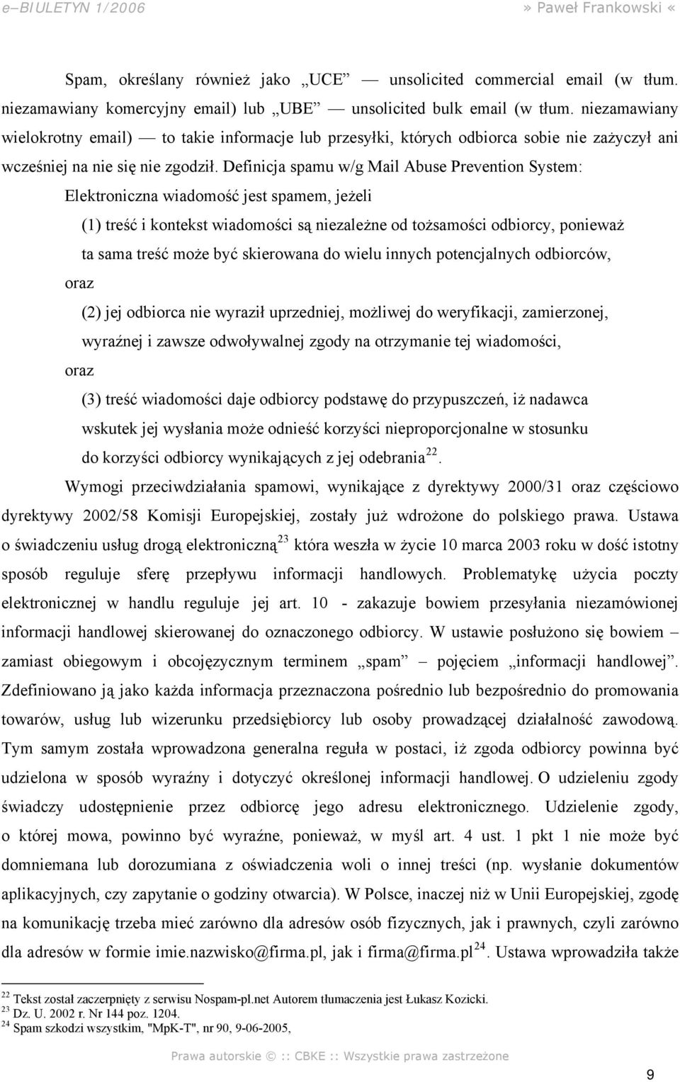 Definicja spamu w/g Mail Abuse Prevention System: Elektroniczna wiadomość jest spamem, jeżeli (1) treść i kontekst wiadomości są niezależne od tożsamości odbiorcy, ponieważ ta sama treść może być