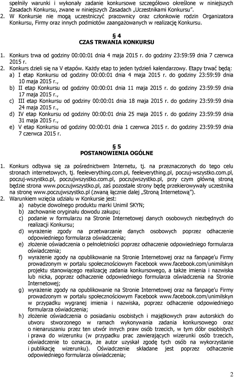 Konkurs trwa od godziny 00:00:01 dnia 4 maja 2015 r. do godziny 23:59:59 dnia 7 czerwca 2015 r. 2. Konkurs dzieli się na V etapów. KaŜdy etap to jeden tydzień kalendarzowy.