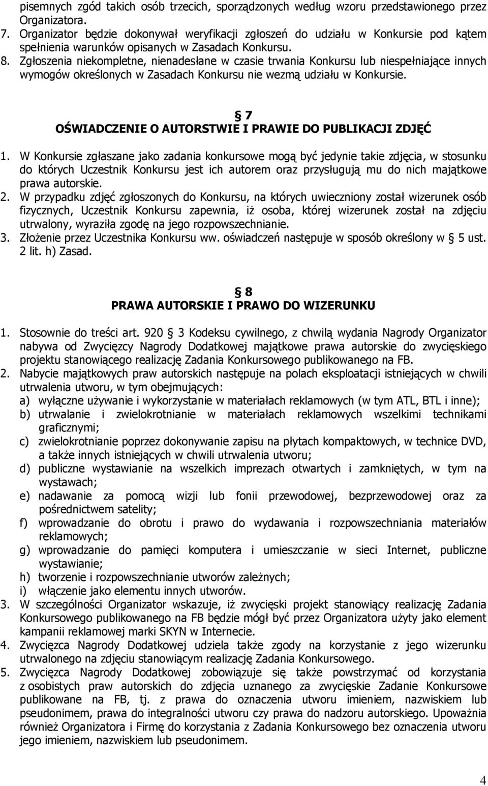 Zgłoszenia niekompletne, nienadesłane w czasie trwania Konkursu lub niespełniające innych wymogów określonych w Zasadach Konkursu nie wezmą udziału w Konkursie.