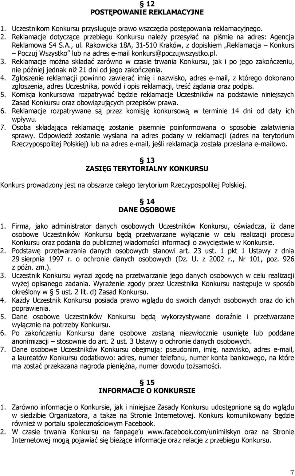 Rakowicka 18A, 31-510 Kraków, z dopiskiem Reklamacja Konkurs Poczuj Wszystko lub na adres e-mail konkurs@poczujwszystko.pl. 3. Reklamacje moŝna składać zarówno w czasie trwania Konkursu, jak i po jego zakończeniu, nie później jednak niŝ 21 dni od jego zakończenia.