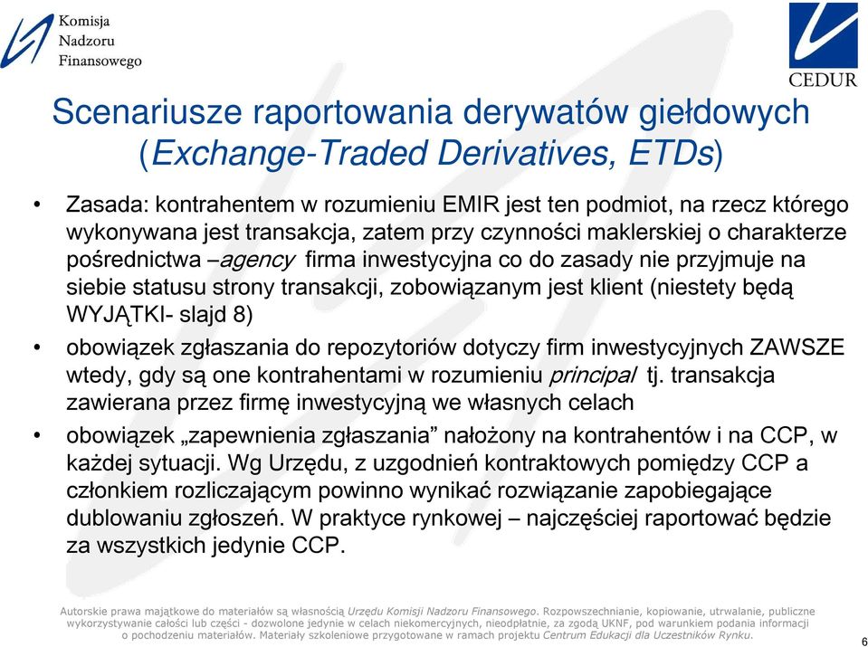 obowiązek zgaszania do repozytoriów dotyczy firm inwestycyjnych ZAWSZE wtedy, gdy są one kontrahentami w rozumieniu principal tj transakcja zawierana przez firmę inwestycyjną we wasnych celach