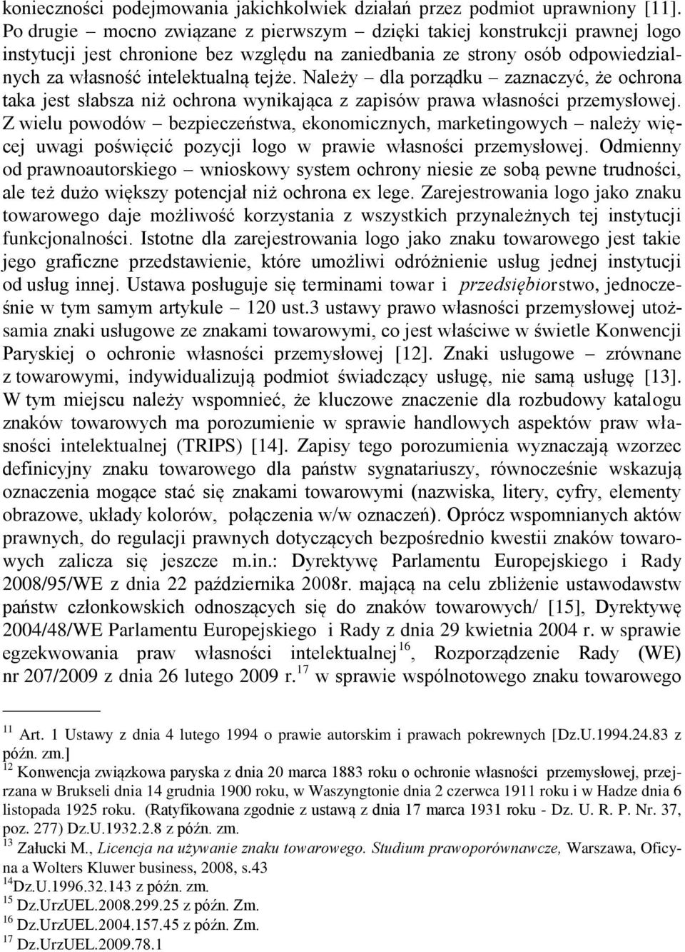 Należy dla porządku zaznaczyć, że ochrona taka jest słabsza niż ochrona wynikająca z zapisów prawa własności przemysłowej.