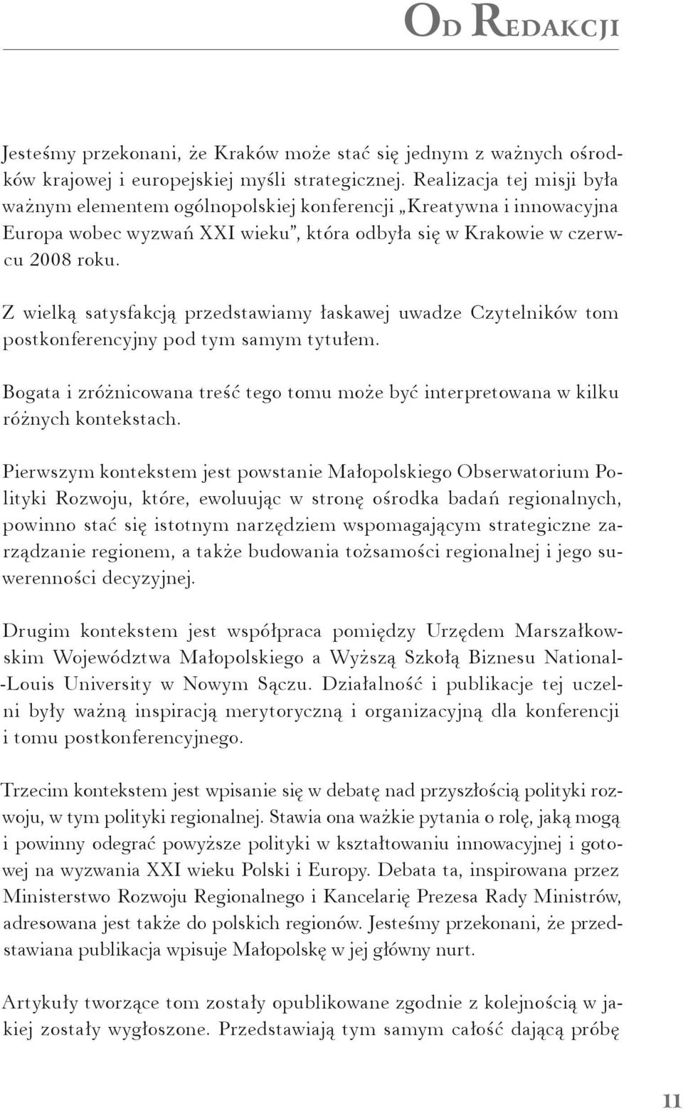 Z wielką satysfakcją przedstawiamy łaskawej uwadze Czytelników tom postkonferencyjny pod tym samym tytułem. Bogata i zróżnicowana treść tego tomu może być interpretowana w kilku różnych kontekstach.