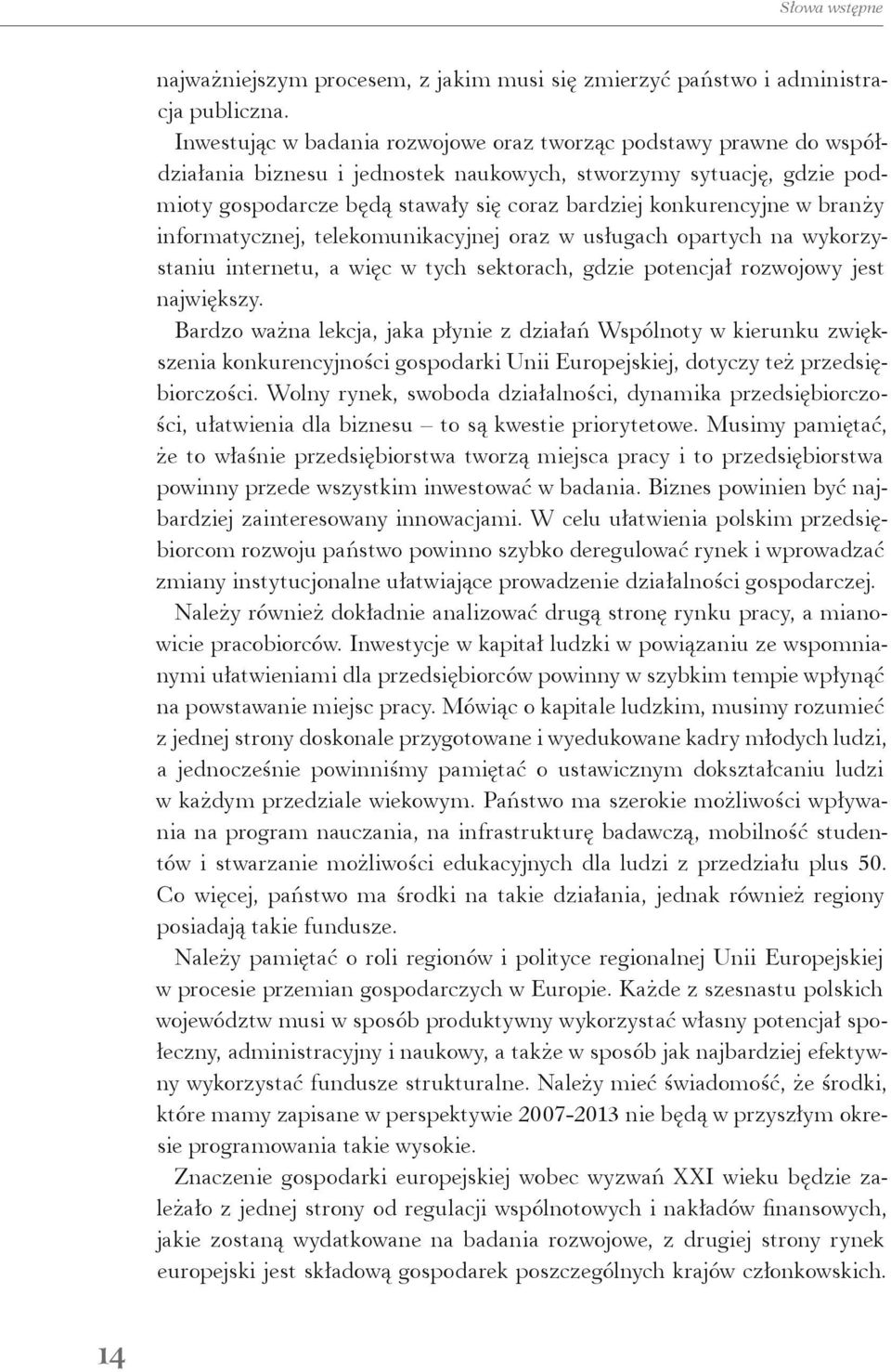 konkurencyjne w branży informatycznej, telekomunikacyjnej oraz w usługach opartych na wykorzystaniu internetu, a więc w tych sektorach, gdzie potencjał rozwojowy jest największy.