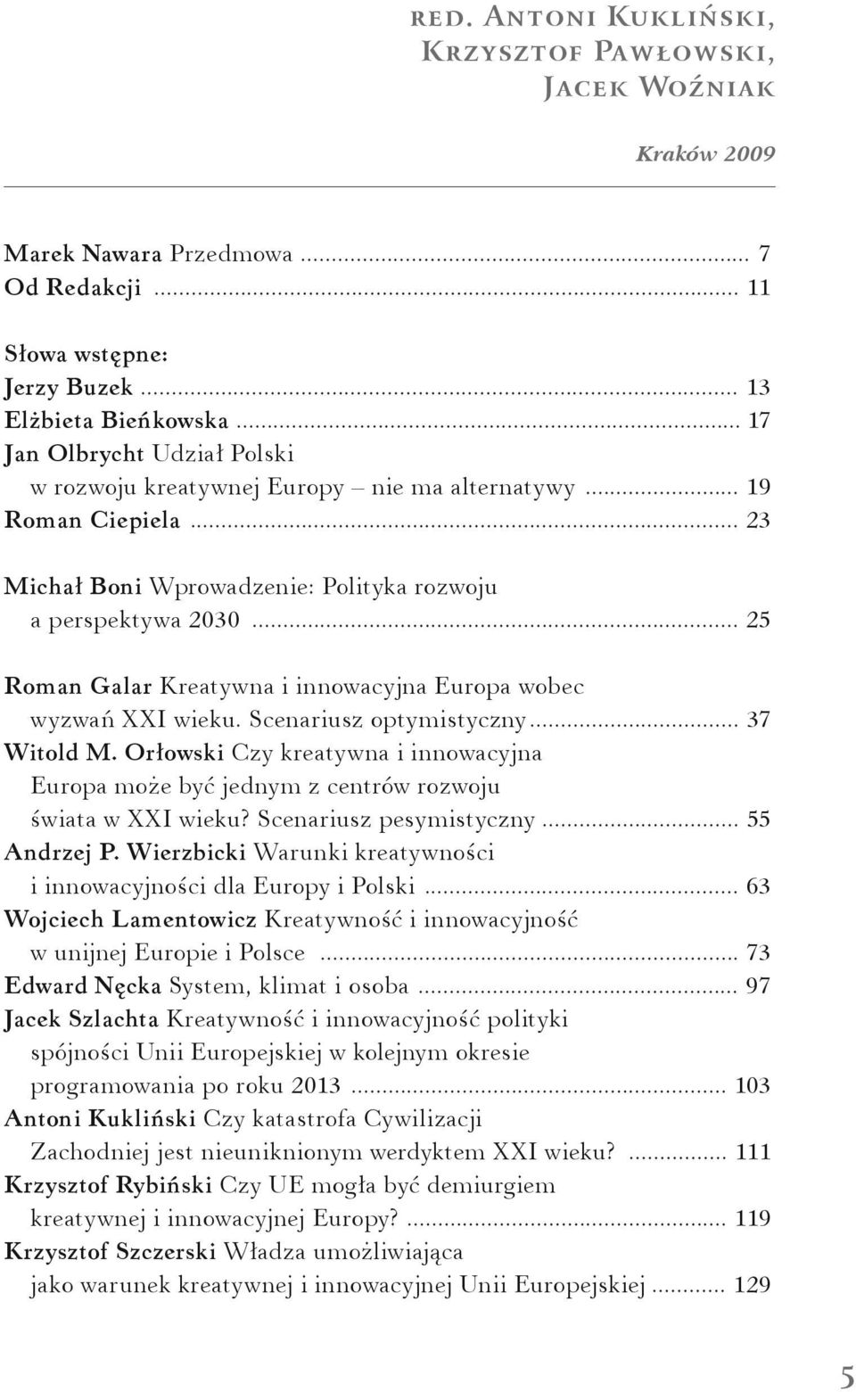 .. 25 Roman Galar Kreatywna i innowacyjna Europa wobec wyzwań XXI wieku. Scenariusz optymistyczny... 37 Witold M.