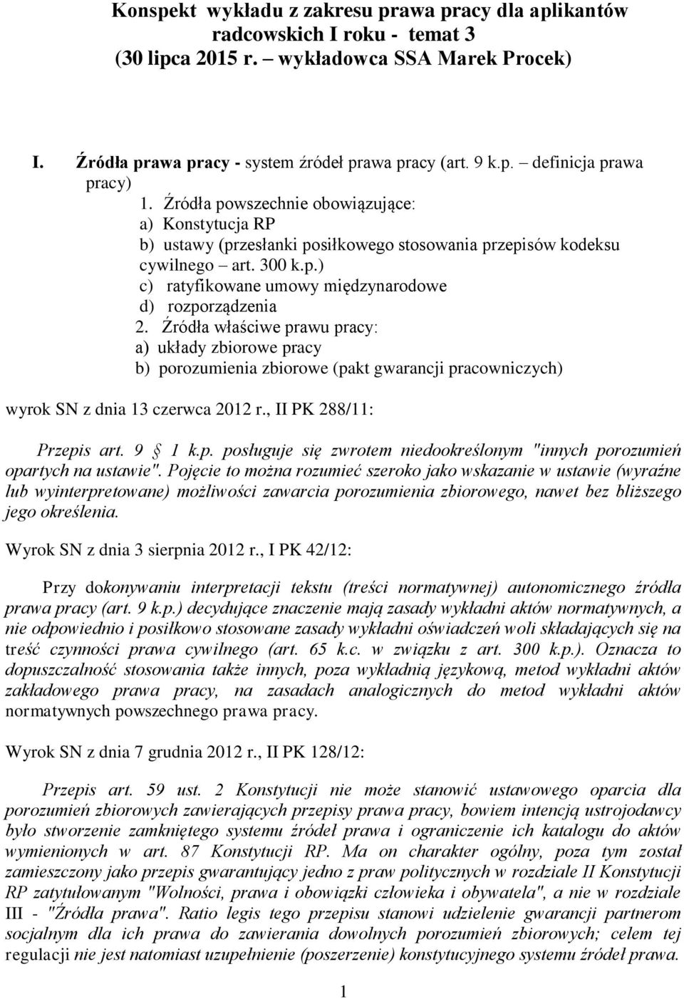 Źródła właściwe prawu pracy: a) układy zbiorowe pracy b) porozumienia zbiorowe (pakt gwarancji pracowniczych) wyrok SN z dnia 13 czerwca 2012 r., II PK 288/11: Przepis art. 9 1 k.p. posługuje się zwrotem niedookreślonym "innych porozumień opartych na ustawie".