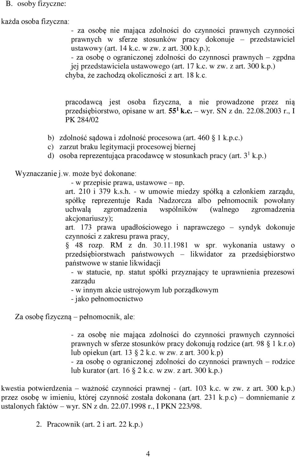 55 1 k.c. wyr. SN z dn. 22.08.2003 r., I PK 284/02 b) zdolność sądowa i zdolność procesowa (art. 460 1 k.p.c.) c) zarzut braku legitymacji procesowej biernej d) osoba reprezentująca pracodawcę w stosunkach pracy (art.