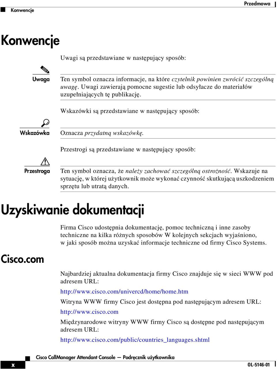 Przestrogi są przedstawiane w następujący sposób: Przestroga Ten symbol oznacza, że należy zachować szczególną ostrożność.