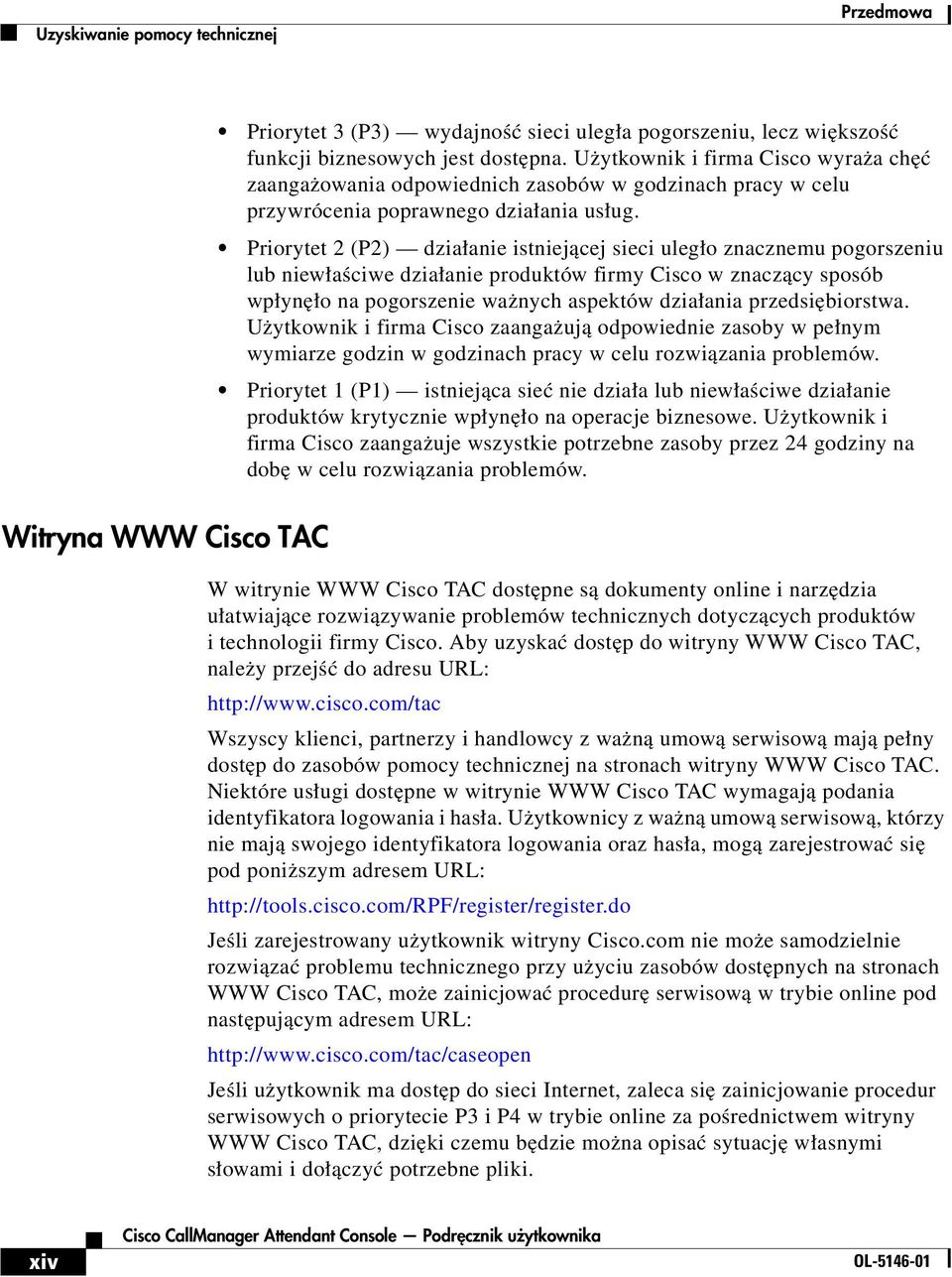 Priorytet 2 (P2) działanie istniejącej sieci uległo znacznemu pogorszeniu lub niewłaściwe działanie produktów firmy Cisco w znaczący sposób wpłynęło na pogorszenie ważnych aspektów działania