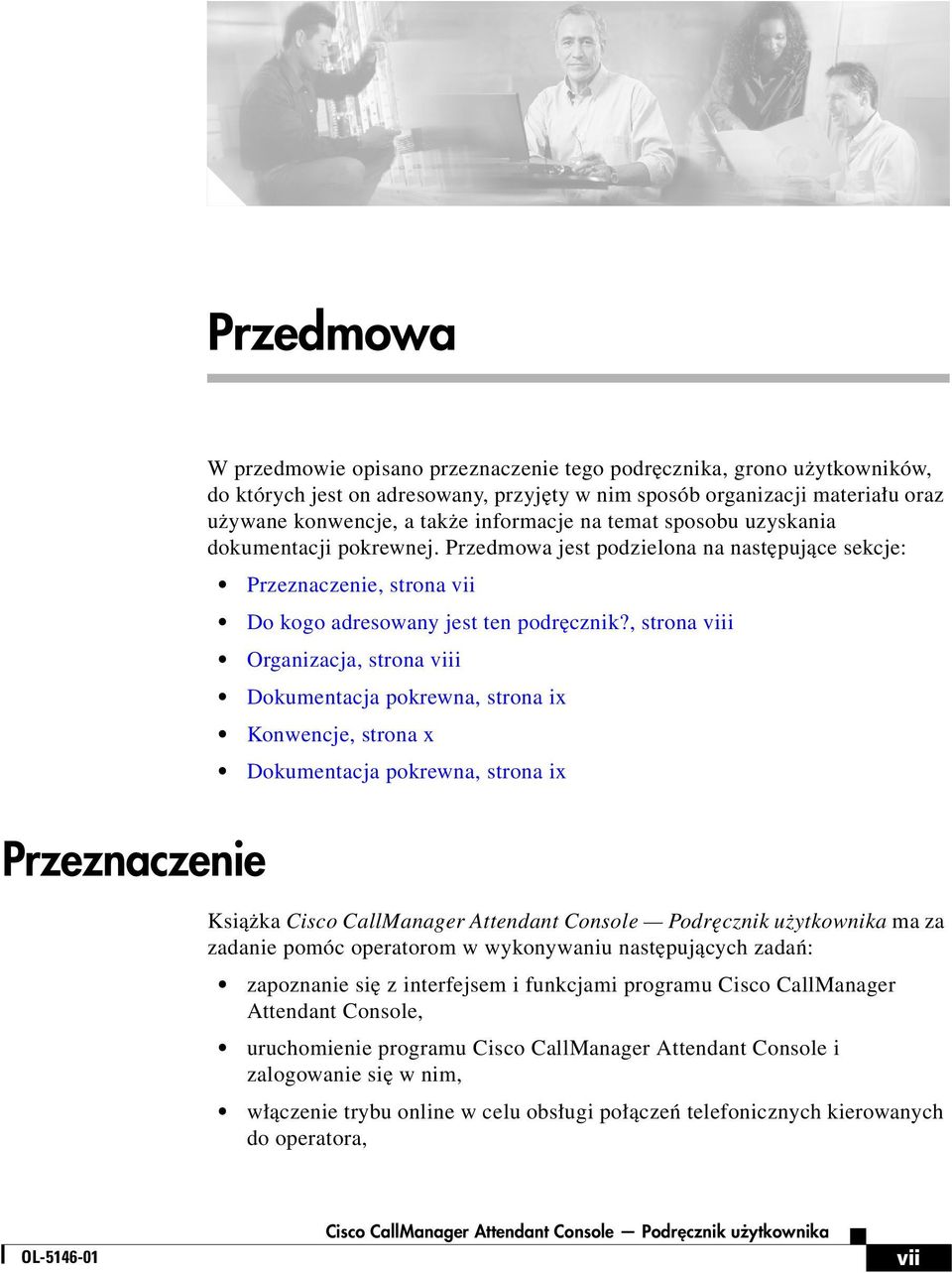 , strona viii Organizacja, strona viii Dokumentacja pokrewna, strona ix Konwencje, strona x Dokumentacja pokrewna, strona ix Przeznaczenie Książka ma za zadanie pomóc operatorom w wykonywaniu