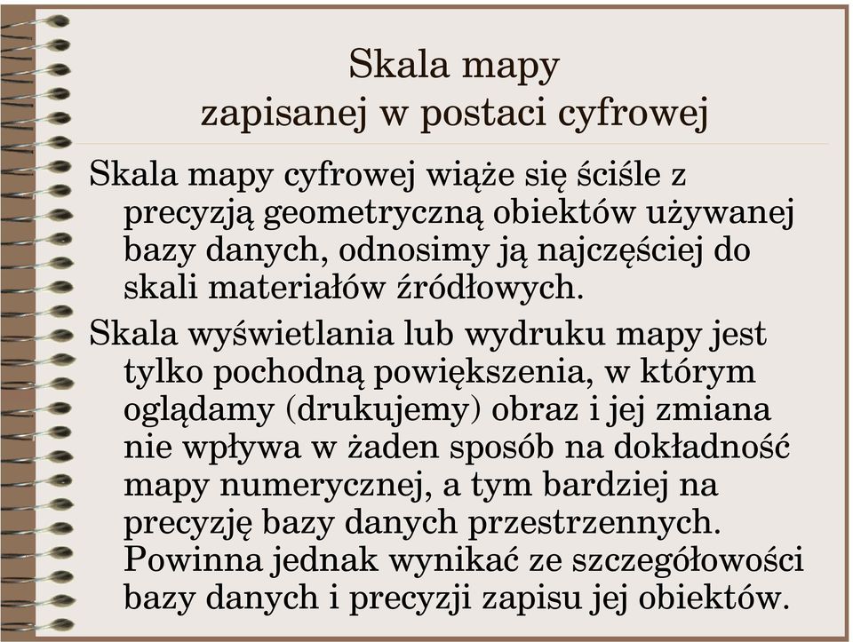 Skala wyświetlania lub wydruku mapy jest tylko pochodną powiększenia, w którym oglądamy (drukujemy) obraz i jej zmiana nie