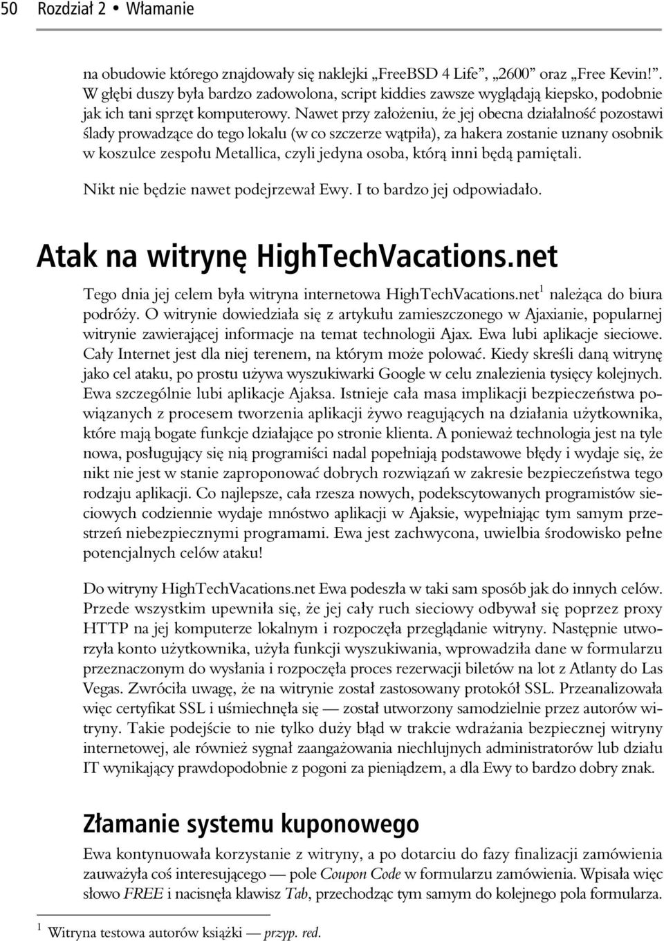 Nawet przy za o eniu, e jej obecna dzia alno pozostawi lady prowadz ce do tego lokalu (w co szczerze w tpi a), za hakera zostanie uznany osobnik w koszulce zespo u Metallica, czyli jedyna osoba, któr