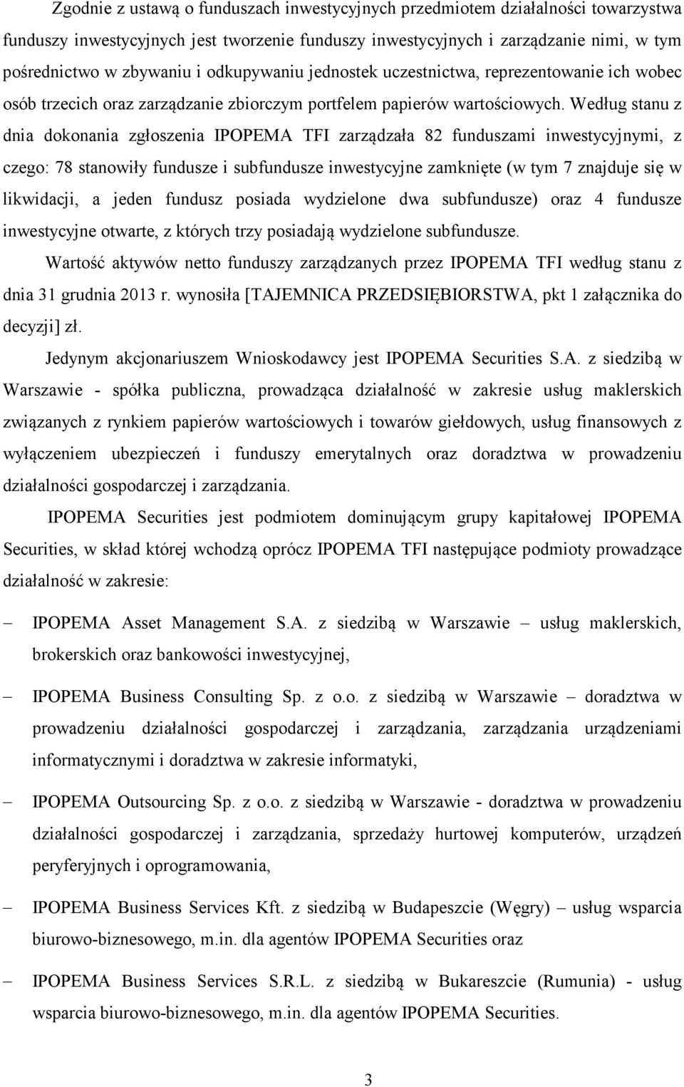 Według stanu z dnia dokonania zgłoszenia IPOPEMA TFI zarządzała 82 funduszami inwestycyjnymi, z czego: 78 stanowiły fundusze i subfundusze inwestycyjne zamknięte (w tym 7 znajduje się w likwidacji, a