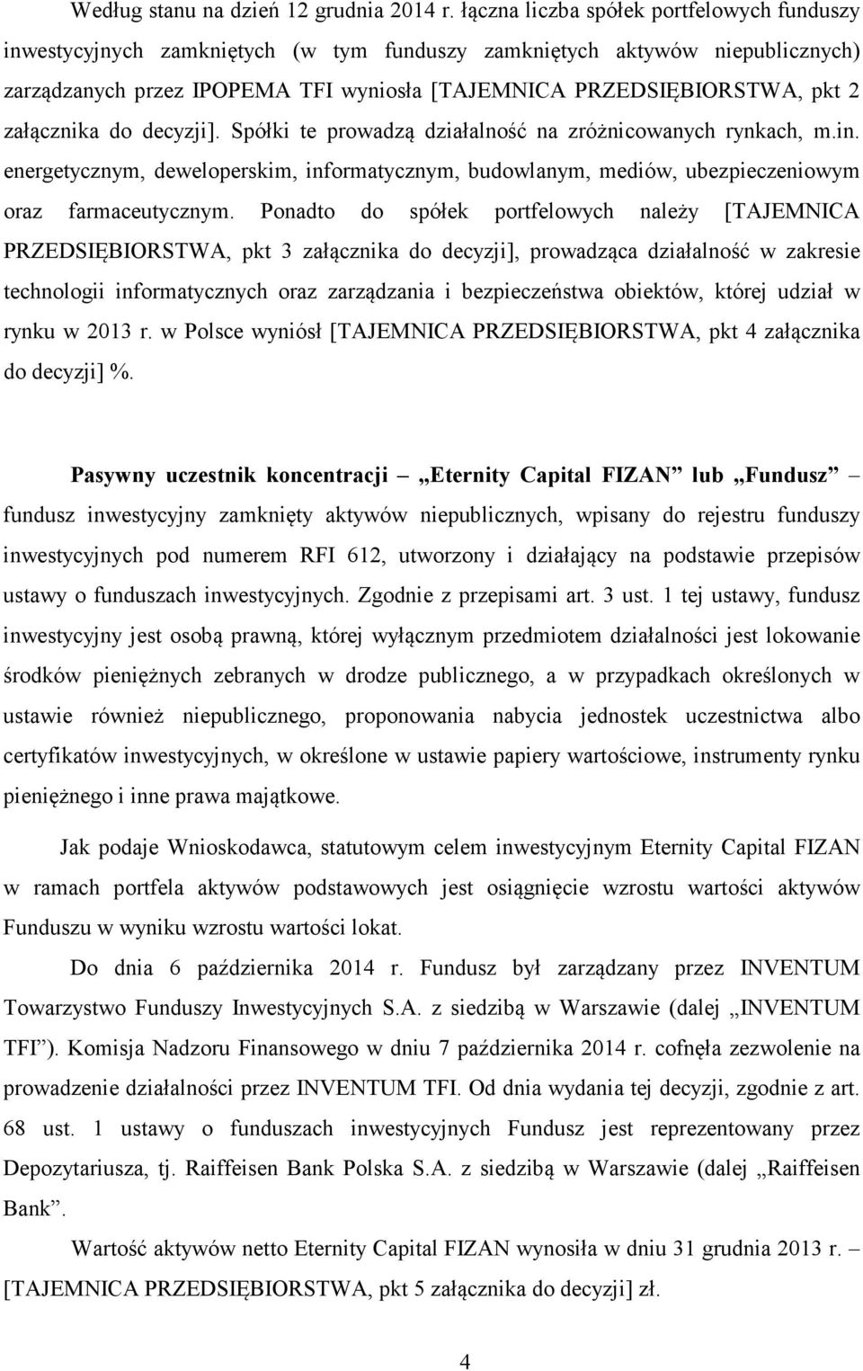 załącznika do decyzji]. Spółki te prowadzą działalność na zróżnicowanych rynkach, m.in. energetycznym, deweloperskim, informatycznym, budowlanym, mediów, ubezpieczeniowym oraz farmaceutycznym.