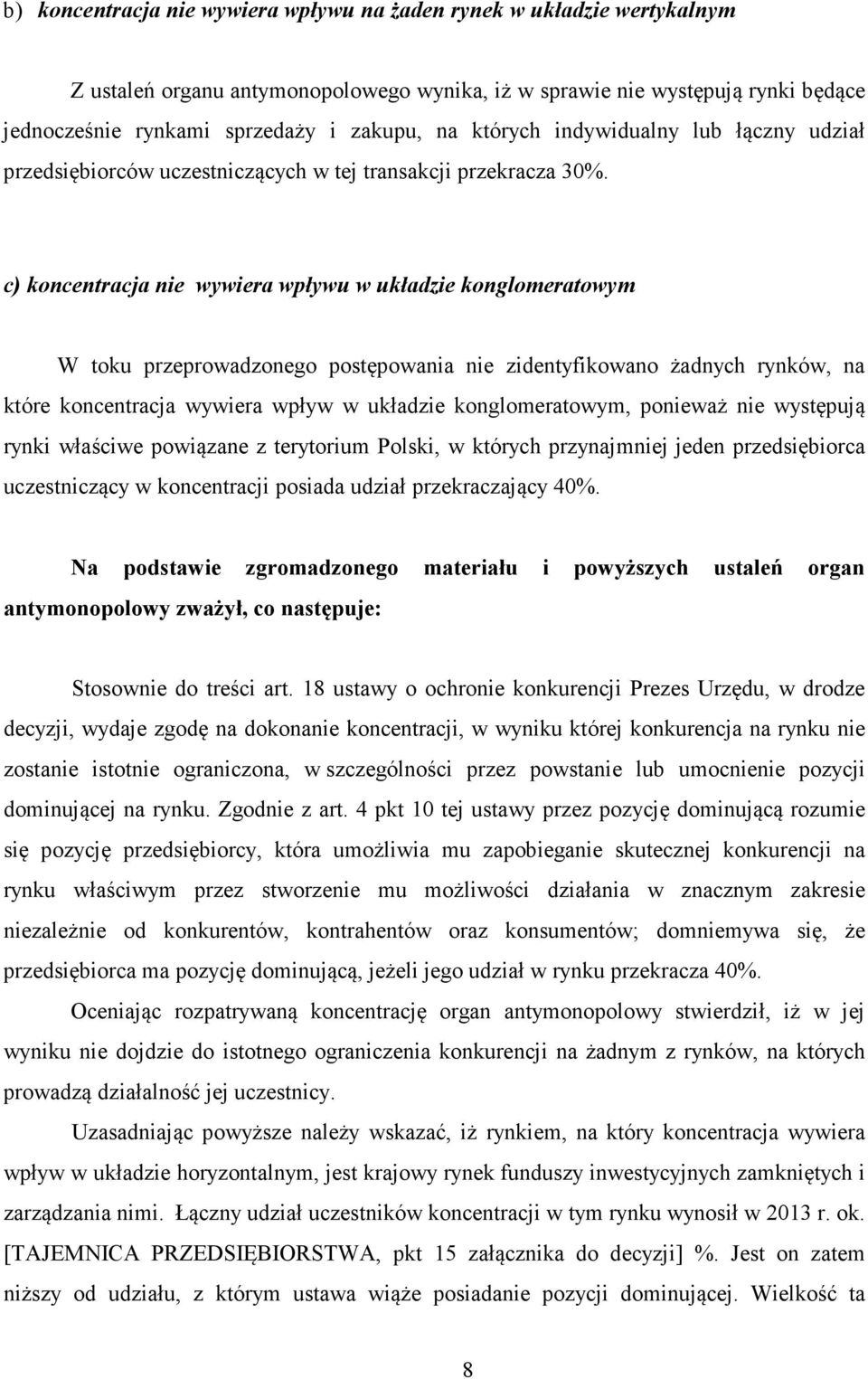 c) koncentracja nie wywiera wpływu w układzie konglomeratowym W toku przeprowadzonego postępowania nie zidentyfikowano żadnych rynków, na które koncentracja wywiera wpływ w układzie konglomeratowym,