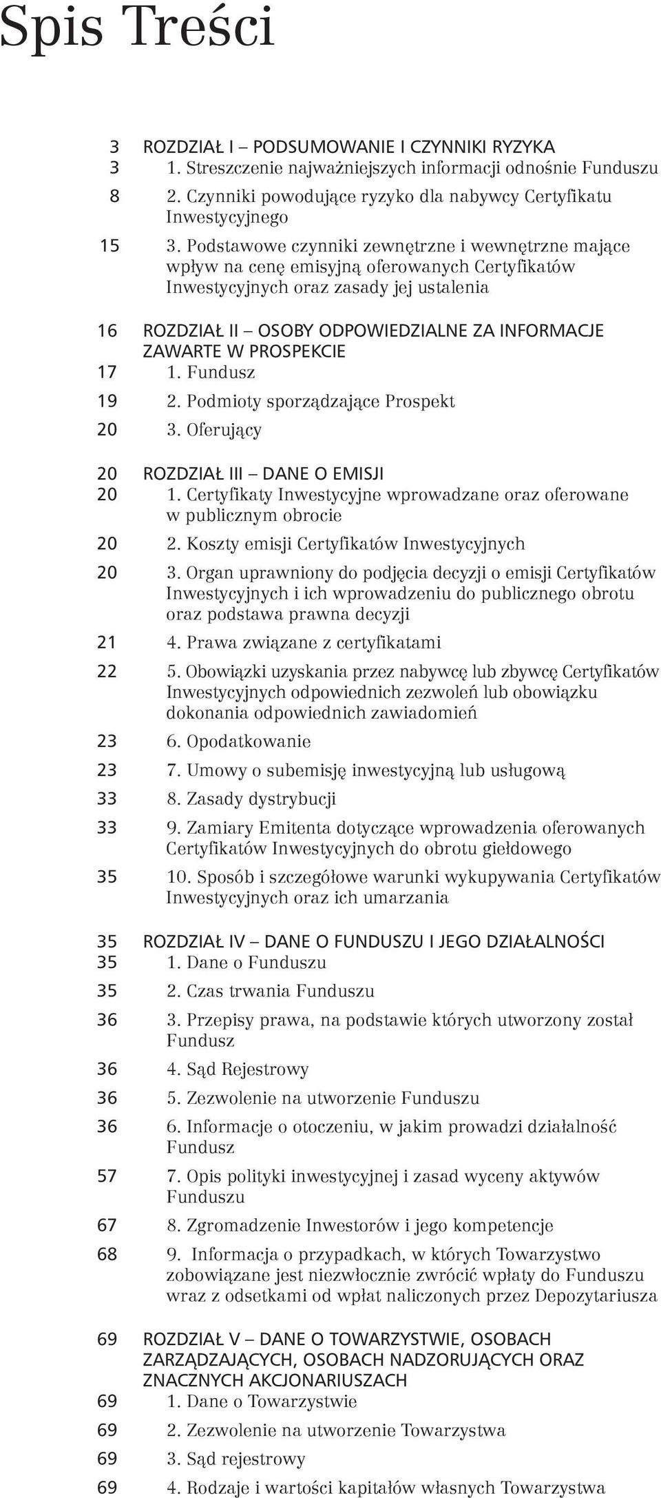 PROSPEKCIE 17 1. Fundusz 19 2. Podmioty sporządzające Prospekt 20 3. Oferujący 20 ROZDZIAŁ III DANE O EMISJI 20 1. Certyfikaty Inwestycyjne wprowadzane oraz oferowane w publicznym obrocie 20 2.