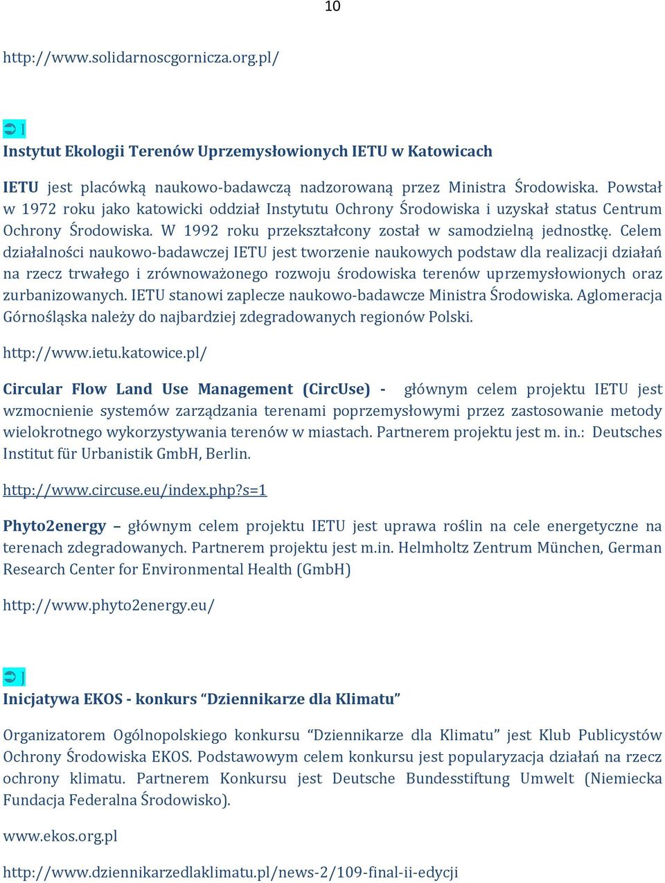 Celem działalności naukowo-badawczej IETU jest tworzenie naukowych podstaw dla realizacji działań na rzecz trwałego i zrównoważonego rozwoju środowiska terenów uprzemysłowionych oraz zurbanizowanych.