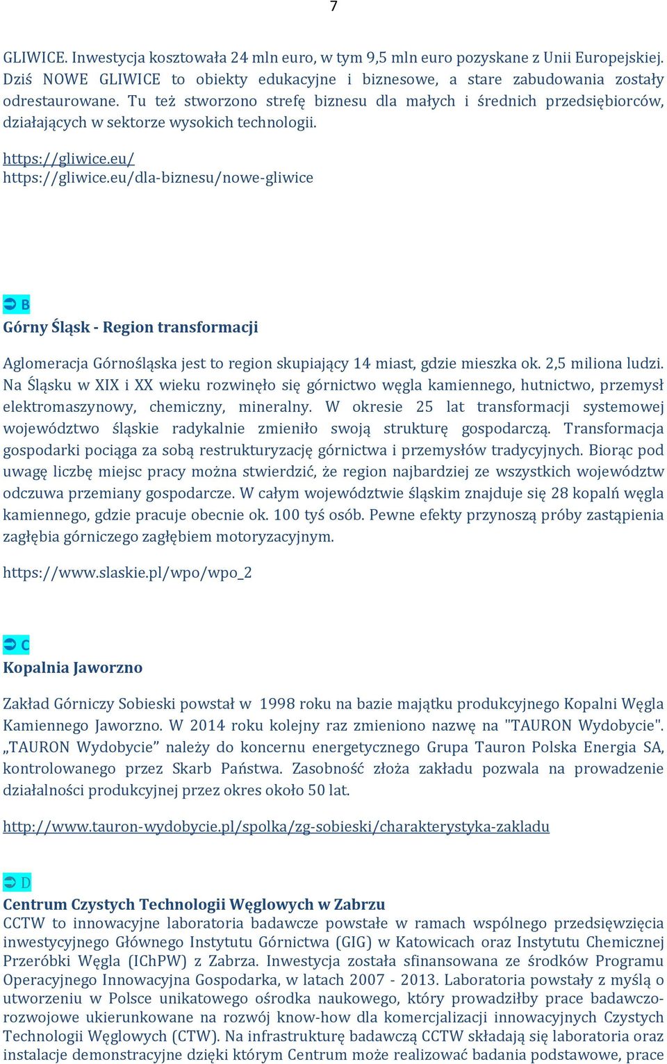 eu/dla-biznesu/nowe-gliwice B Górny Śląsk - Region transformacji Aglomeracja Górnośląska jest to region skupiający 14 miast, gdzie mieszka ok. 2,5 miliona ludzi.