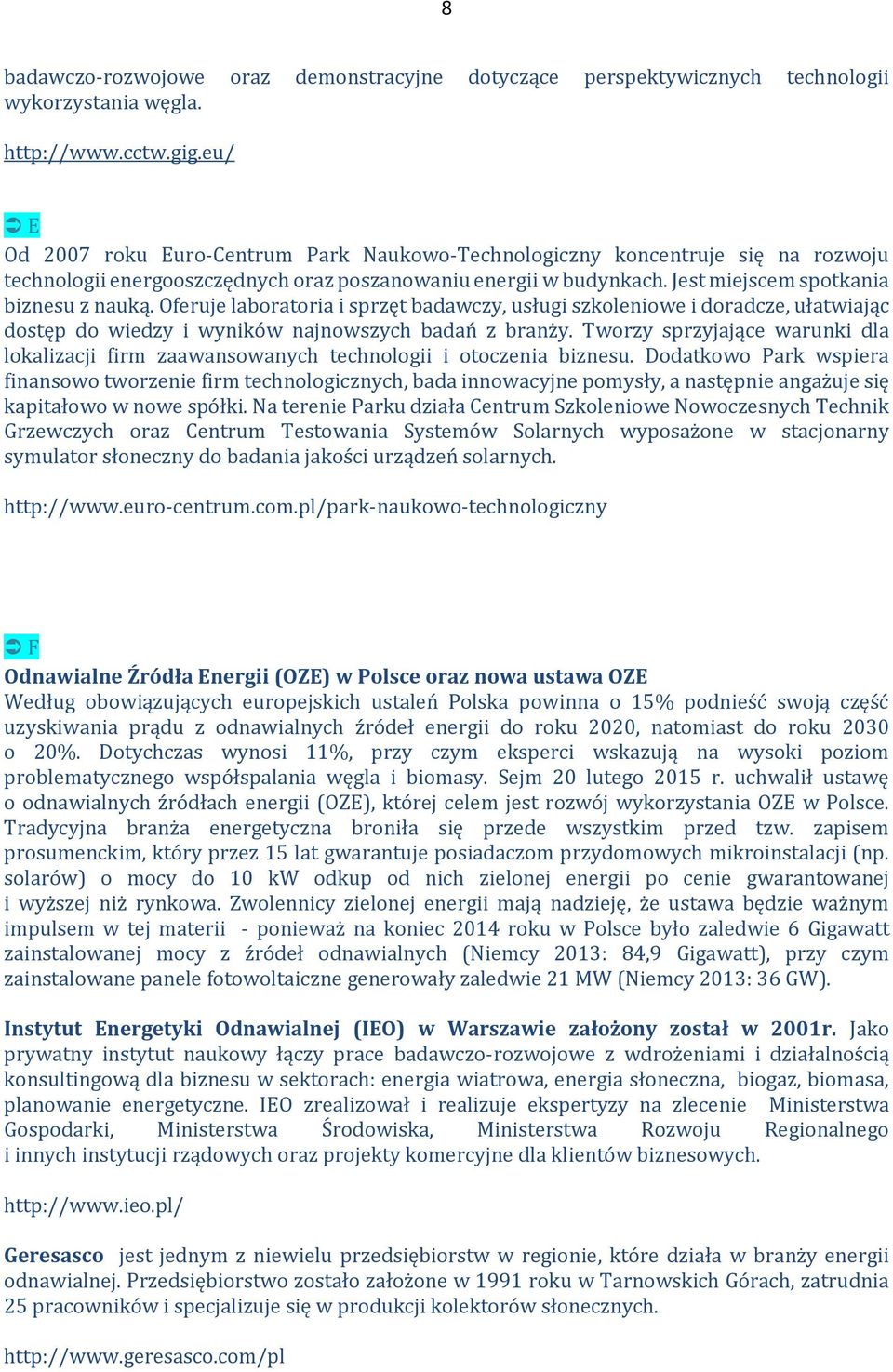 Oferuje laboratoria i sprzęt badawczy, usługi szkoleniowe i doradcze, ułatwiając dostęp do wiedzy i wyników najnowszych badań z branży.