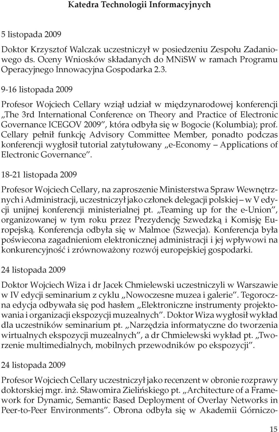 9-16 listopada 2009 Profesor Wojciech ellary wziął udział w międzynarodowej konferencji he 3rd nternational onference on heory and Practice of lectronic Governance GV 2009, która odbyła się w Bogocie