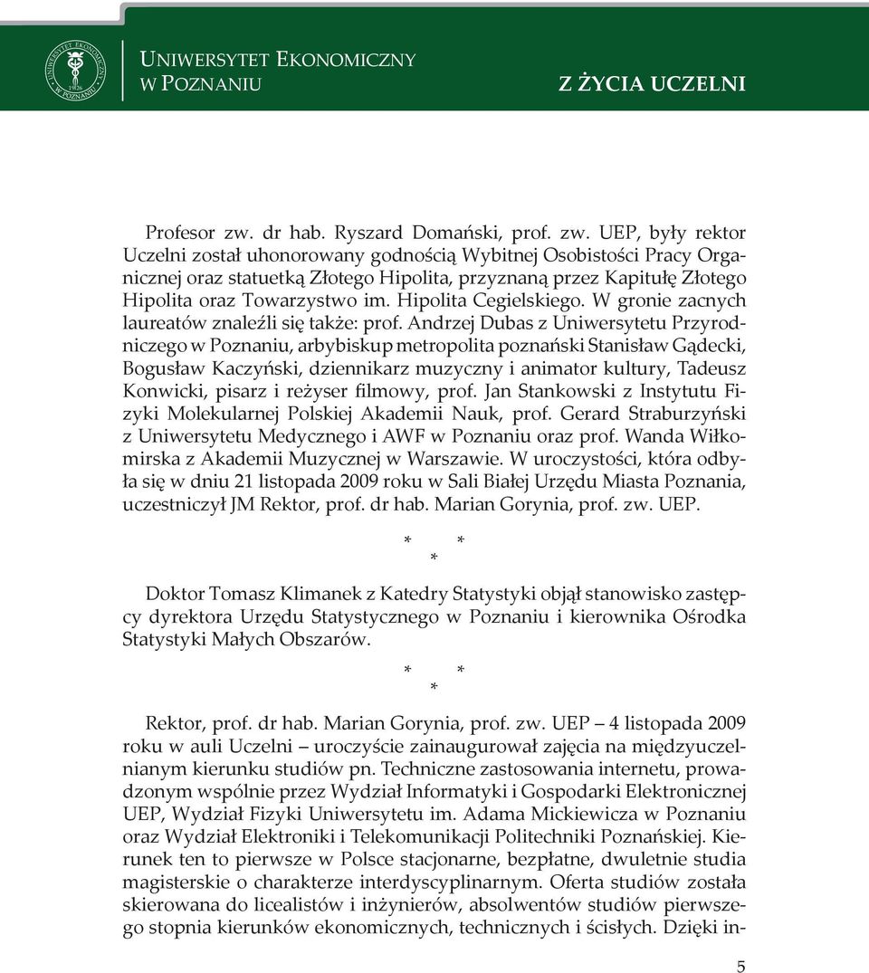 UP, były rektor Uczelni został uhonorowany godnością Wybitnej sobistości Pracy rganicznej oraz statuetką Złotego Hipolita, przyznaną przez Kapitułę Złotego Hipolita oraz owarzystwo im.