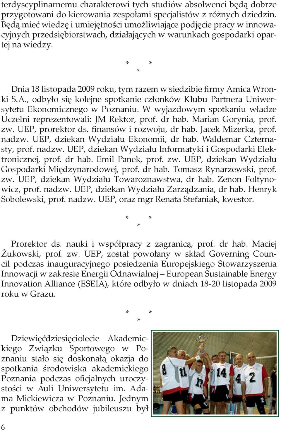 Dnia 18 listopada 2009 roku, tym razem w siedzibie firmy mica Wronki S.., odbyło się kolejne spotkanie członków Klubu Partnera Uniwersytetu konomicznego w Poznaniu.