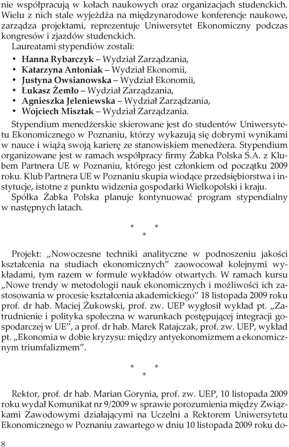 Laureatami stypendiów zostali: Hanna ybarczyk Wydział Zarządzania, Katarzyna ntoniak Wydział konomii, Justyna wsianowska Wydział konomii, Łukasz Żemło Wydział Zarządzania, gnieszka Jeleniewska