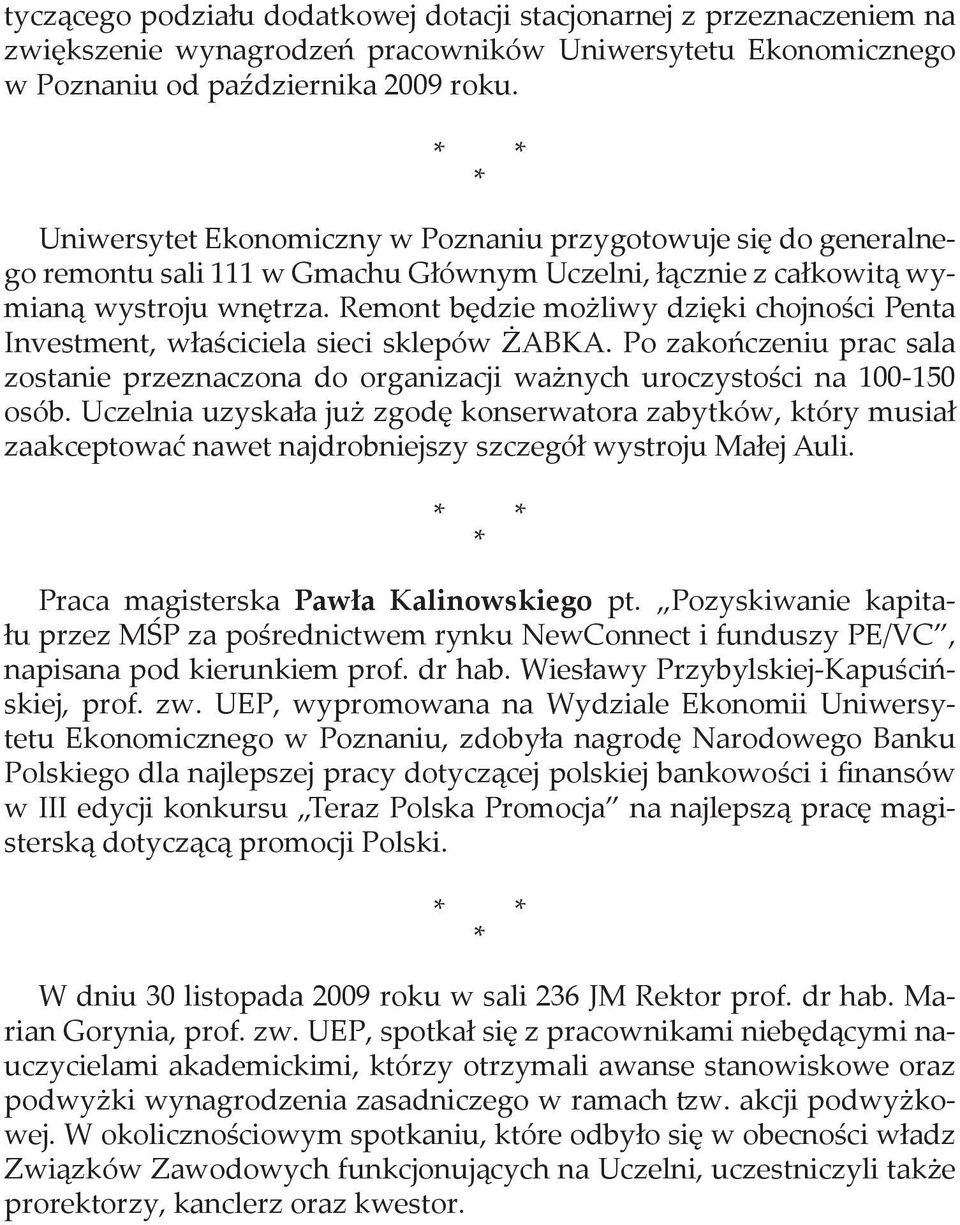 emont będzie możliwy dzięki chojności Penta nvestment, właściciela sieci sklepów ŻBK. Po zakończeniu prac sala zostanie przeznaczona do organizacji ważnych uroczystości na 100-150 osób.