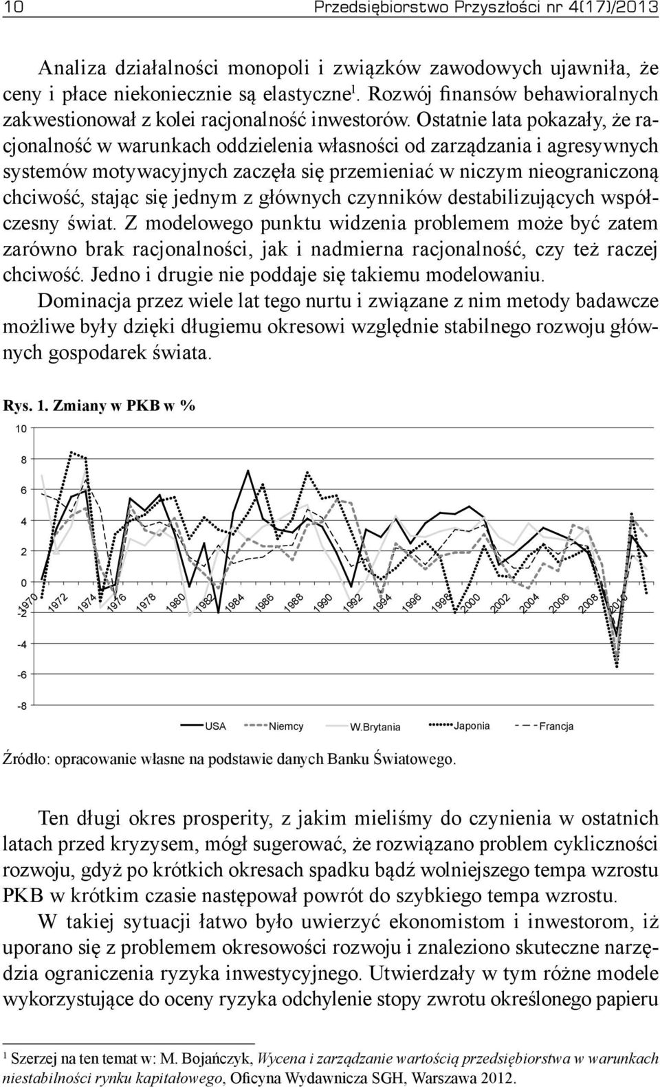 Ostatnie lata pokazały, że racjonalność w warunkach oddzielenia własności od zarządzania i agresywnych systemów motywacyjnych zaczęła się przemieniać w niczym nieograniczoną chciwość, stając się