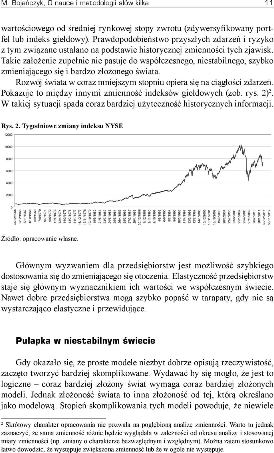 Takie założenie zupełnie nie pasuje do współczesnego, niestabilnego, szybko zmieniającego się i bardzo złożonego świata. Rozwój świata w coraz mniejszym stopniu opiera się na ciągłości zdarzeń.