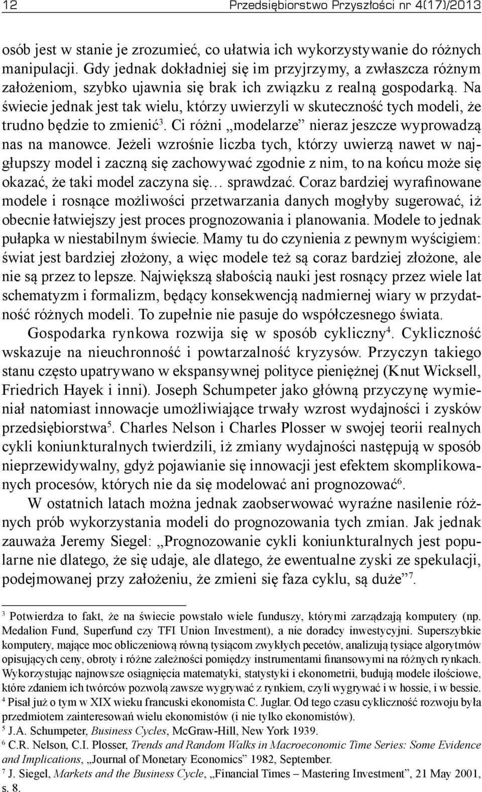 Na świecie jednak jest tak wielu, którzy uwierzyli w skuteczność tych modeli, że trudno będzie to zmienić 3. Ci różni modelarze nieraz jeszcze wyprowadzą nas na manowce.