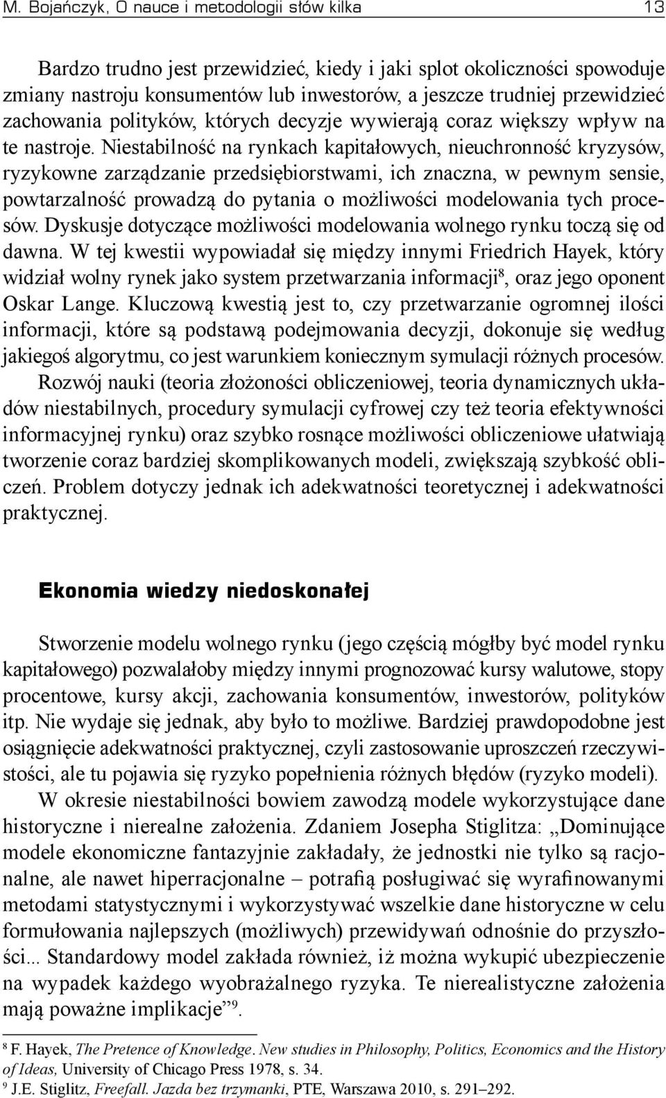 Niestabilność na rynkach kapitałowych, nieuchronność kryzysów, ryzykowne zarządzanie przedsiębiorstwami, ich znaczna, w pewnym sensie, powtarzalność prowadzą do pytania o możliwości modelowania tych