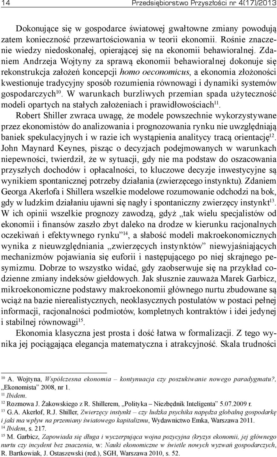 Zdaniem Andrzeja Wojtyny za sprawą ekonomii behawioralnej dokonuje się rekonstrukcja założeń koncepcji homo oeconomicus, a ekonomia złożoności kwestionuje tradycyjny sposób rozumienia równowagi i