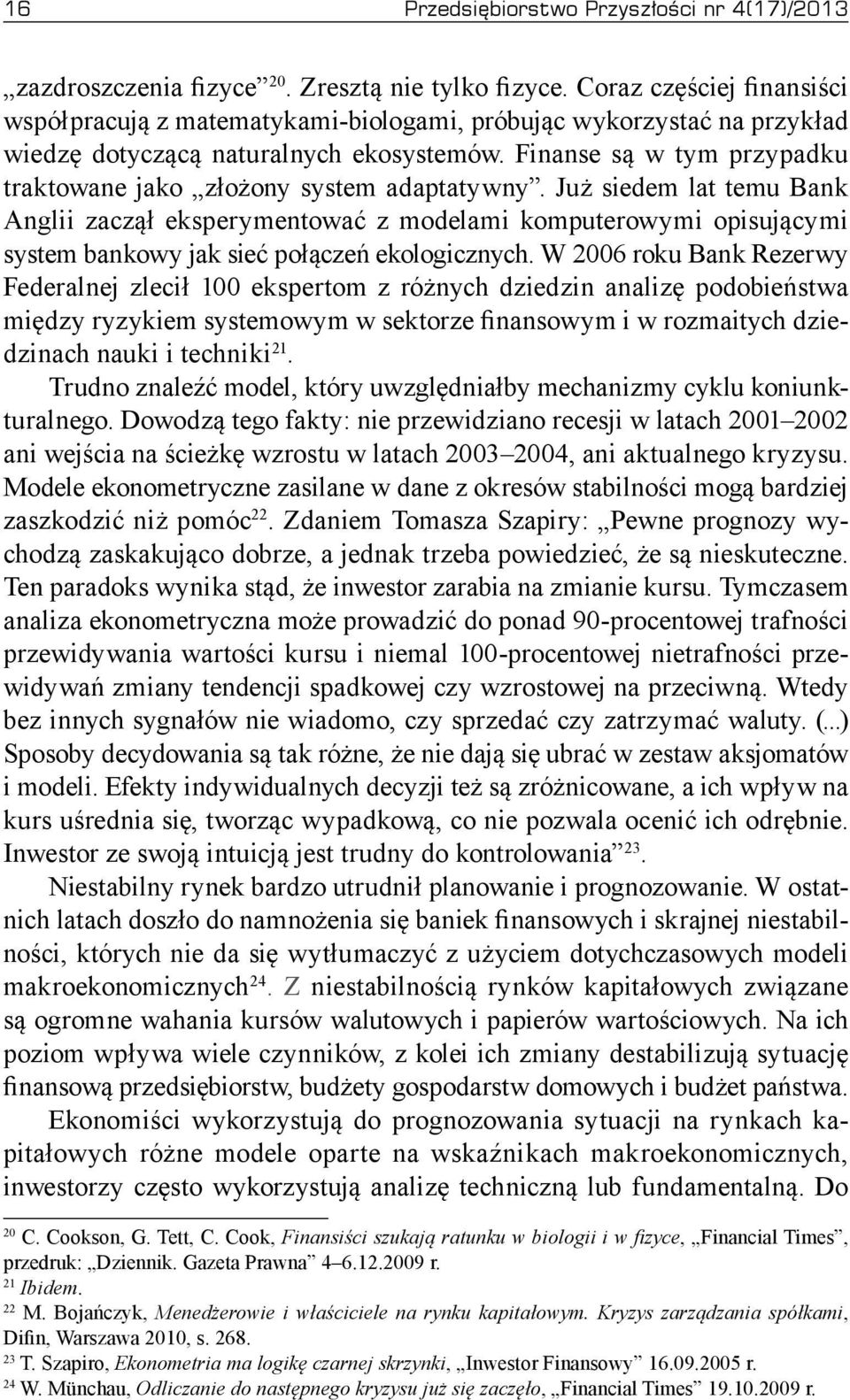 Finanse są w tym przypadku traktowane jako złożony system adaptatywny.