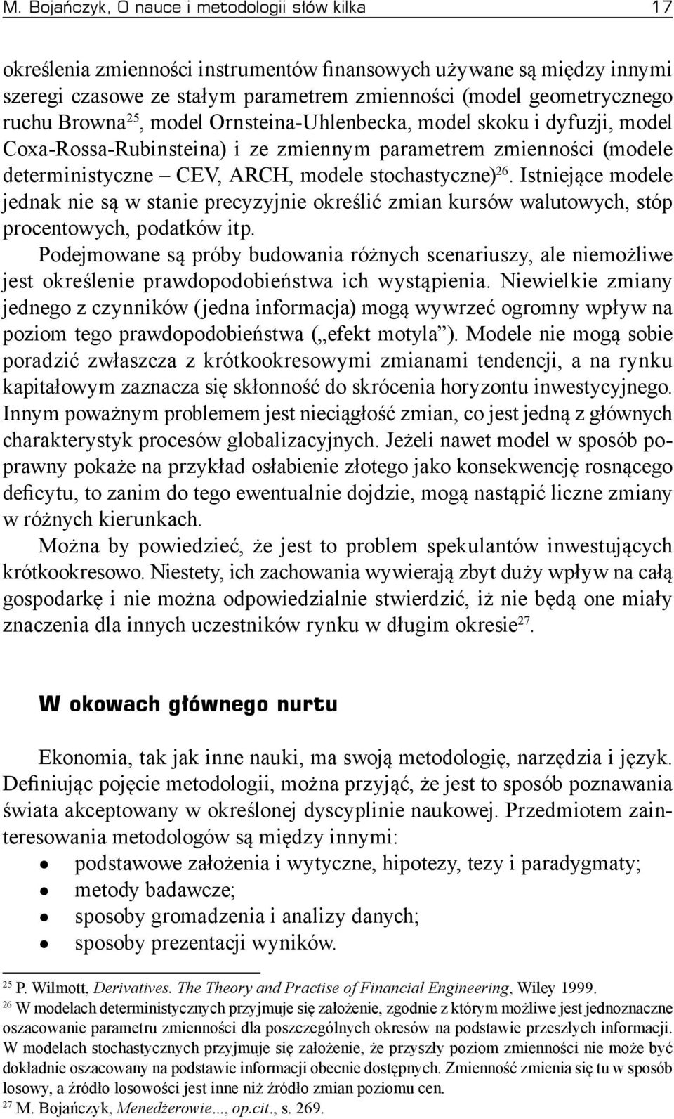 Istniejące modele jednak nie są w stanie precyzyjnie określić zmian kursów walutowych, stóp procentowych, podatków itp.