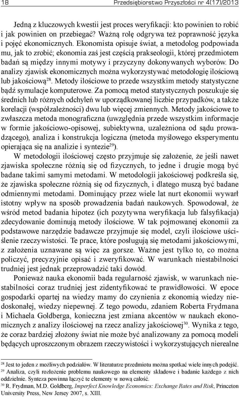 Ekonomista opisuje świat, a metodolog podpowiada mu, jak to zrobić; ekonomia zaś jest częścią prakseologii, której przedmiotem badań są między innymi motywy i przyczyny dokonywanych wyborów.